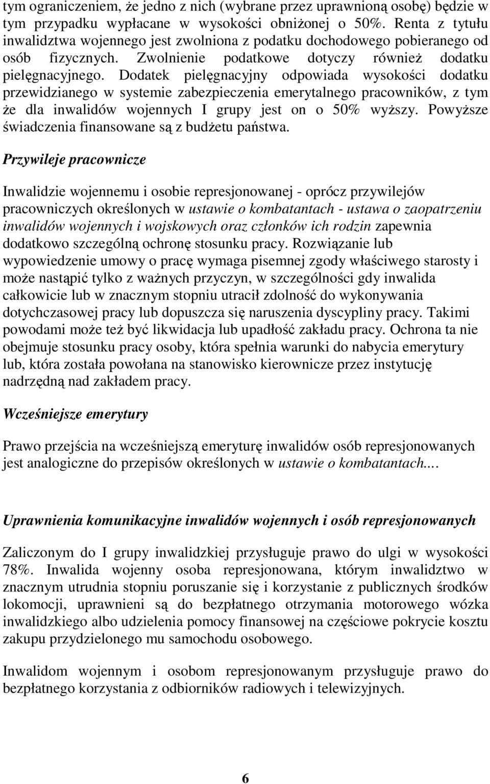 Dodatek pielęgnacyjny odpowiada wysokości dodatku przewidzianego w systemie zabezpieczenia emerytalnego pracowników, z tym Ŝe dla inwalidów wojennych I grupy jest on o 50% wyŝszy.