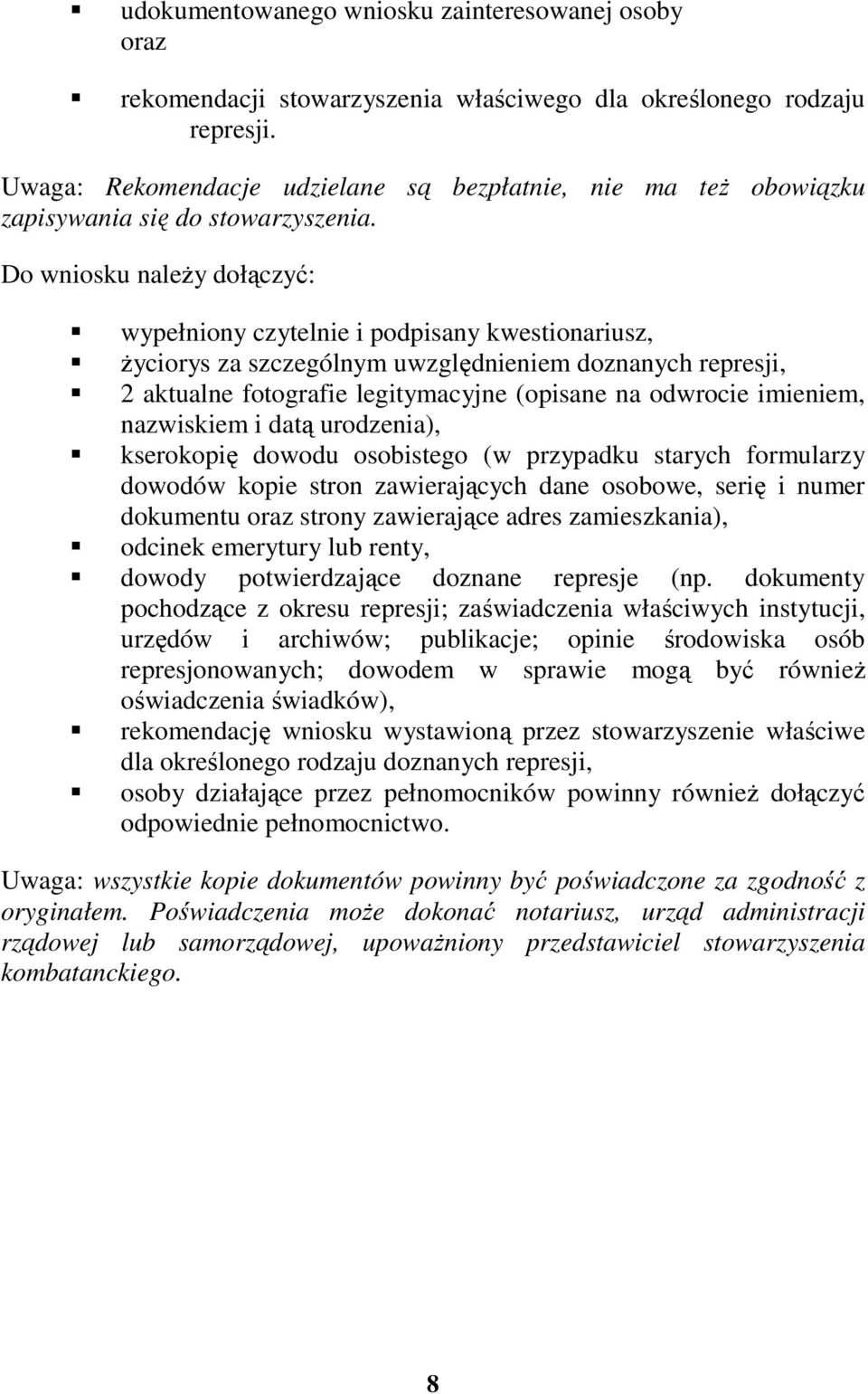 Do wniosku naleŝy dołączyć: wypełniony czytelnie i podpisany kwestionariusz, Ŝyciorys za szczególnym uwzględnieniem doznanych represji, 2 aktualne fotografie legitymacyjne (opisane na odwrocie