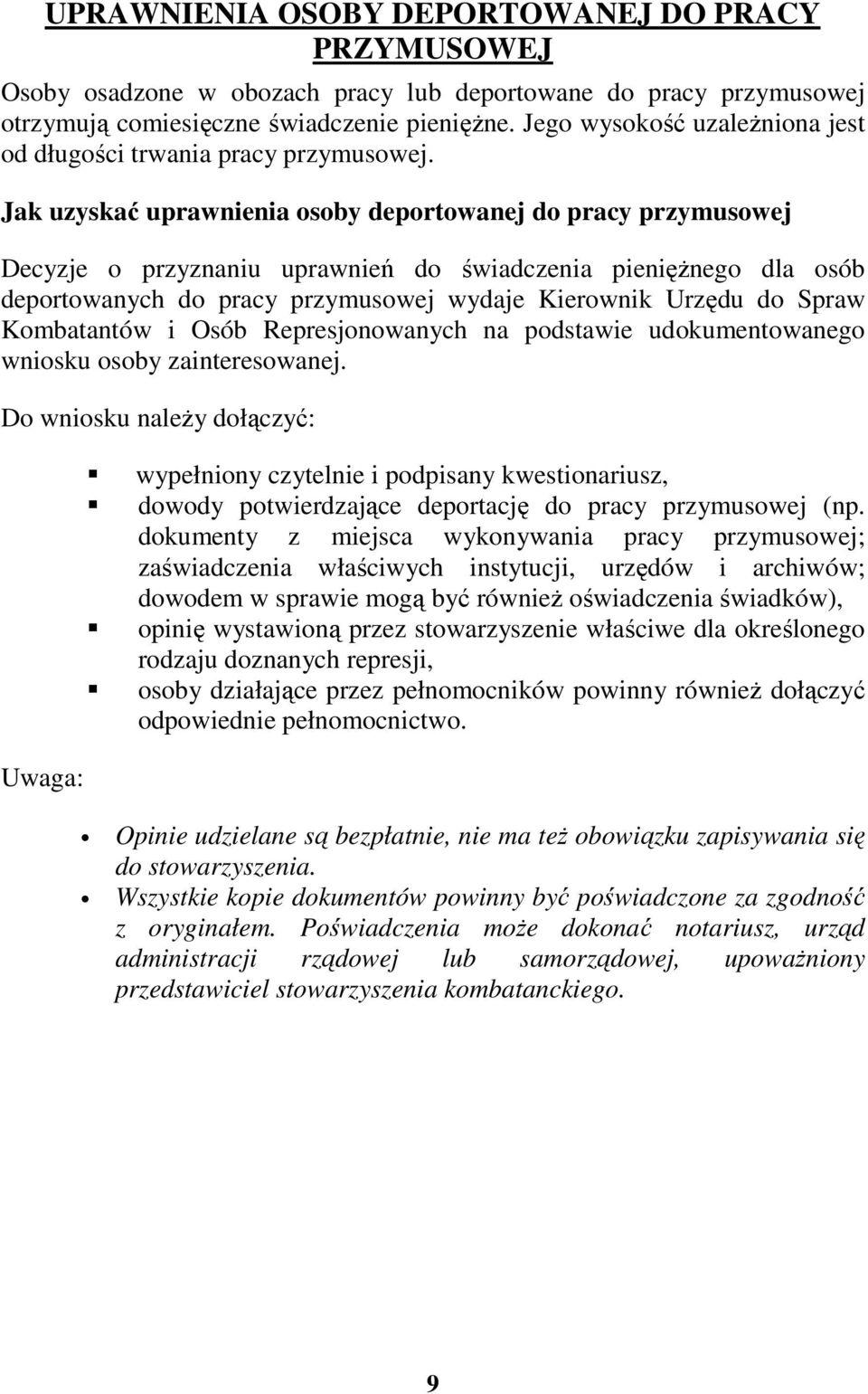 Jak uzyskać uprawnienia osoby deportowanej do pracy przymusowej Decyzje o przyznaniu uprawnień do świadczenia pienięŝnego dla osób deportowanych do pracy przymusowej wydaje Kierownik Urzędu do Spraw