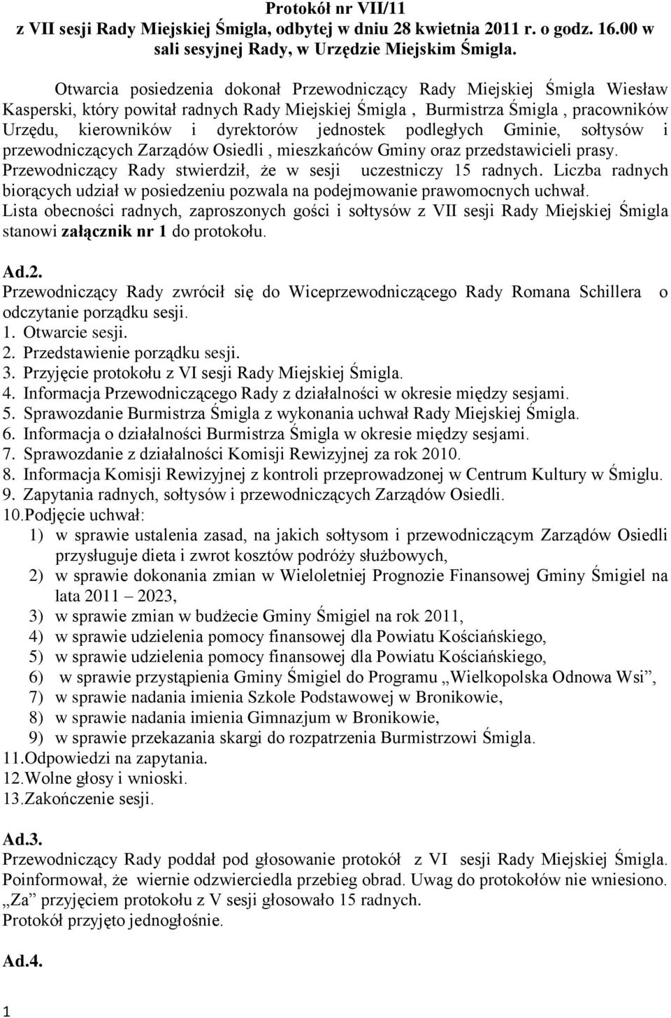 jednostek podległych Gminie, sołtysów i przewodniczących Zarządów Osiedli, mieszkańców Gminy oraz przedstawicieli prasy. Przewodniczący Rady stwierdził, że w sesji uczestniczy 15 radnych.