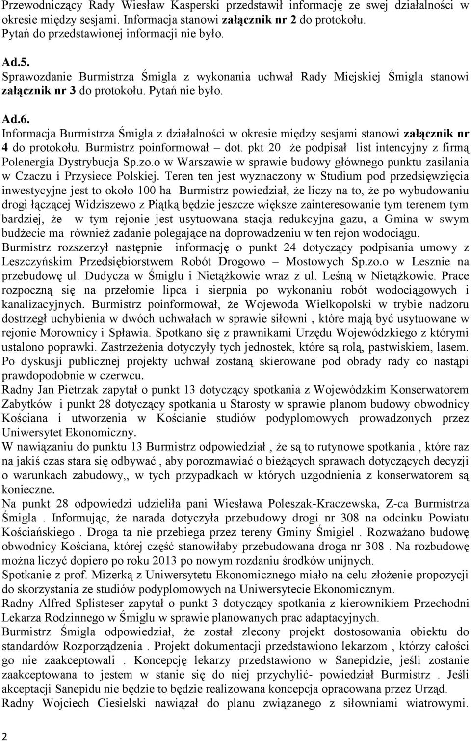 Informacja Burmistrza Śmigla z działalności w okresie między sesjami stanowi załącznik nr 4 do protokołu. Burmistrz poinformował dot.