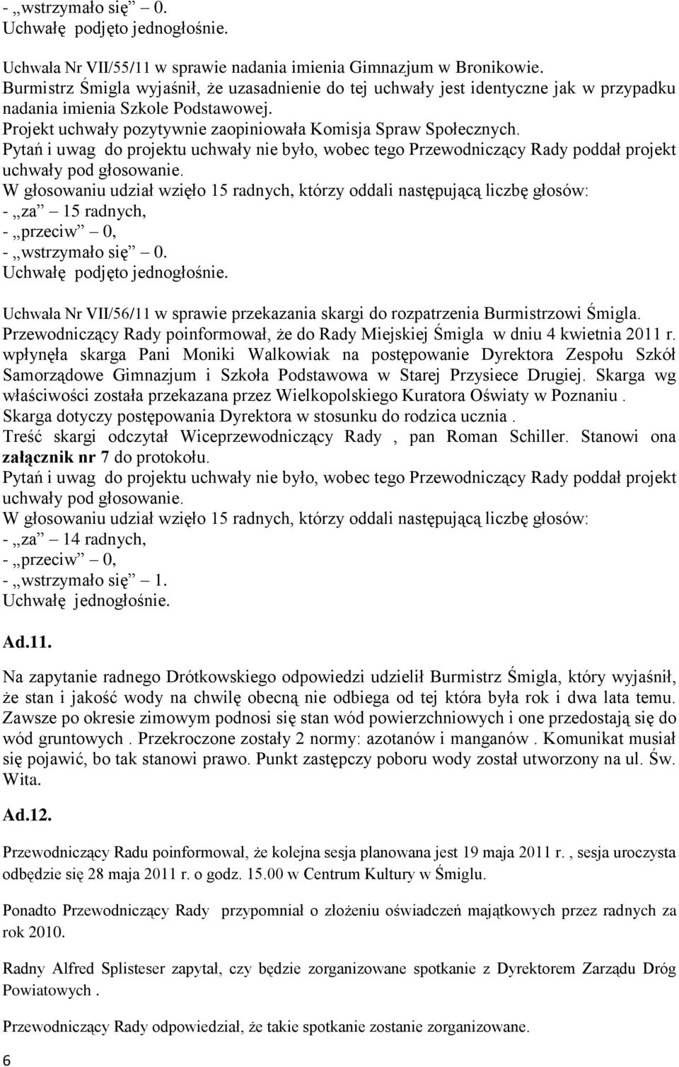 - wstrzymało się 0. Uchwała Nr VII/56/11 w sprawie przekazania skargi do rozpatrzenia Burmistrzowi Śmigla. Przewodniczący Rady poinformował, że do Rady Miejskiej Śmigla w dniu 4 kwietnia 2011 r.