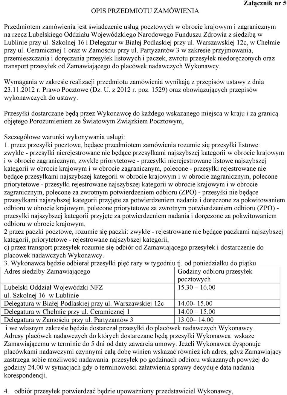 Partyzantów 3 w zakresie przyjmowania, przemieszczania i doręczania przesyłek listowych i paczek, zwrotu przesyłek niedoręczonych oraz transport przesyłek od Zamawiającego do placówek nadawczych