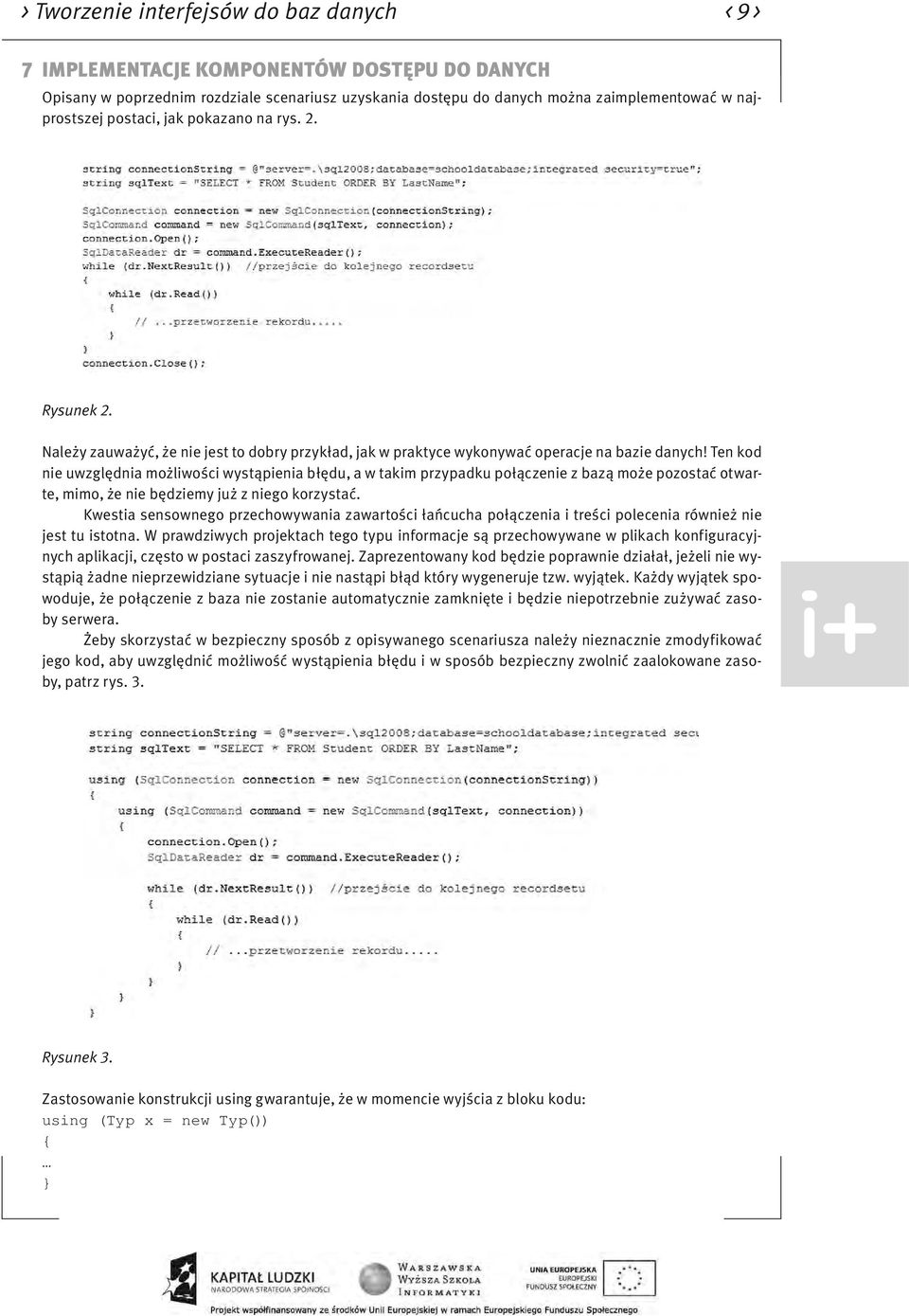 Ten kod nie uwzględnia możliwości wystąpienia błędu, a w takim przypadku połączenie z bazą może pozostać otwarte, mimo, że nie będziemy już z niego korzystać.