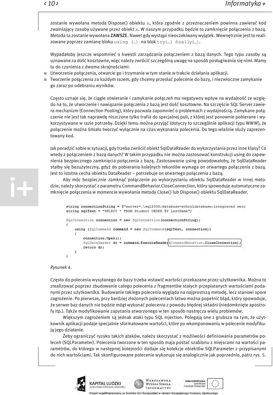 Wewnętrznie jest to realizowane poprzez zamianę bloku using { } na blok try{ } finally{ }. Wypadałoby jeszcze wspomnieć o kwestii zarządzania połączeniem z bazą danych.