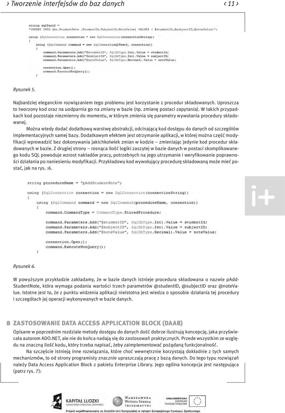 W takich przypadkach kod pozostaje niezmienny do momentu, w którym zmienia się parametry wywołania procedury składowanej.
