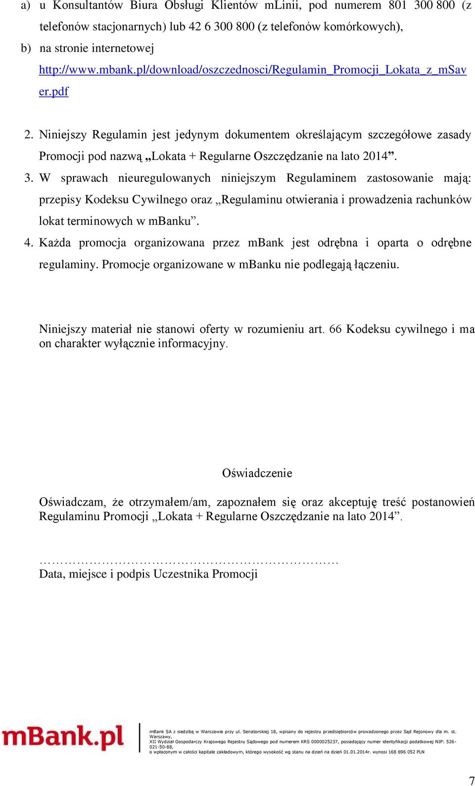 Niniejszy Regulamin jest jedynym dokumentem określającym szczegółowe zasady Promocji pod nazwą Lokata + Regularne Oszczędzanie na lato 2014. 3.