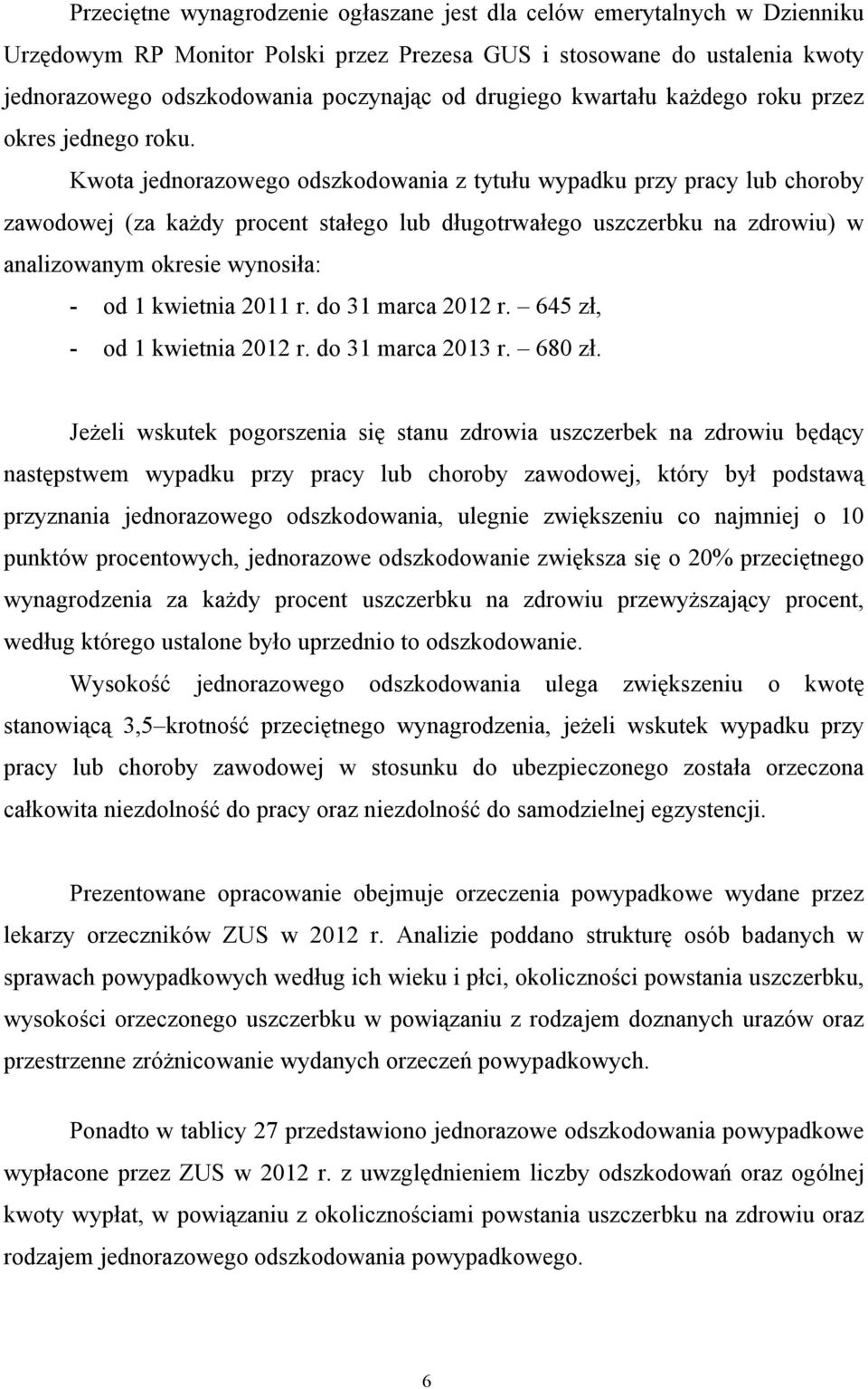 Kwota jednorazowego odszkodowania z tytułu wypadku przy pracy lub choroby zawodowej (za każdy procent stałego lub długotrwałego uszczerbku na zdrowiu) w analizowanym okresie wynosiła: - od 1 kwietnia