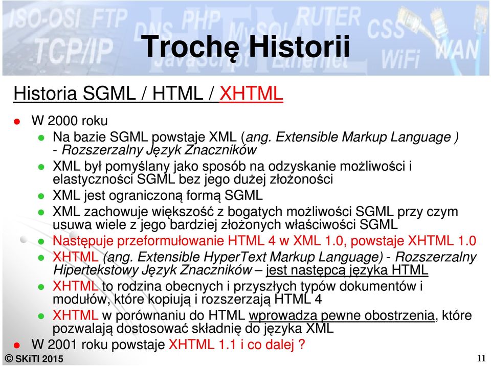 zachowuje większość z bogatych możliwości SGML przy czym usuwa wiele z jego bardziej złożonych właściwości SGML Następuje przeformułowanie HTML 4 w XML 1.0, powstaje XHTML 1.0 XHTML (ang.