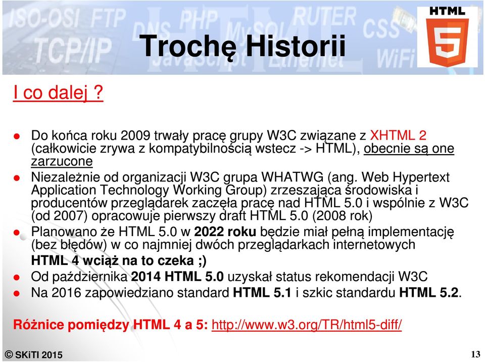 Web Hypertext Application Technology Working Group) zrzeszająca środowiska i producentów przeglądarek zaczęła pracę nad HTML 5.0 i wspólnie z W3C (od 2007) opracowuje pierwszy draft HTML 5.