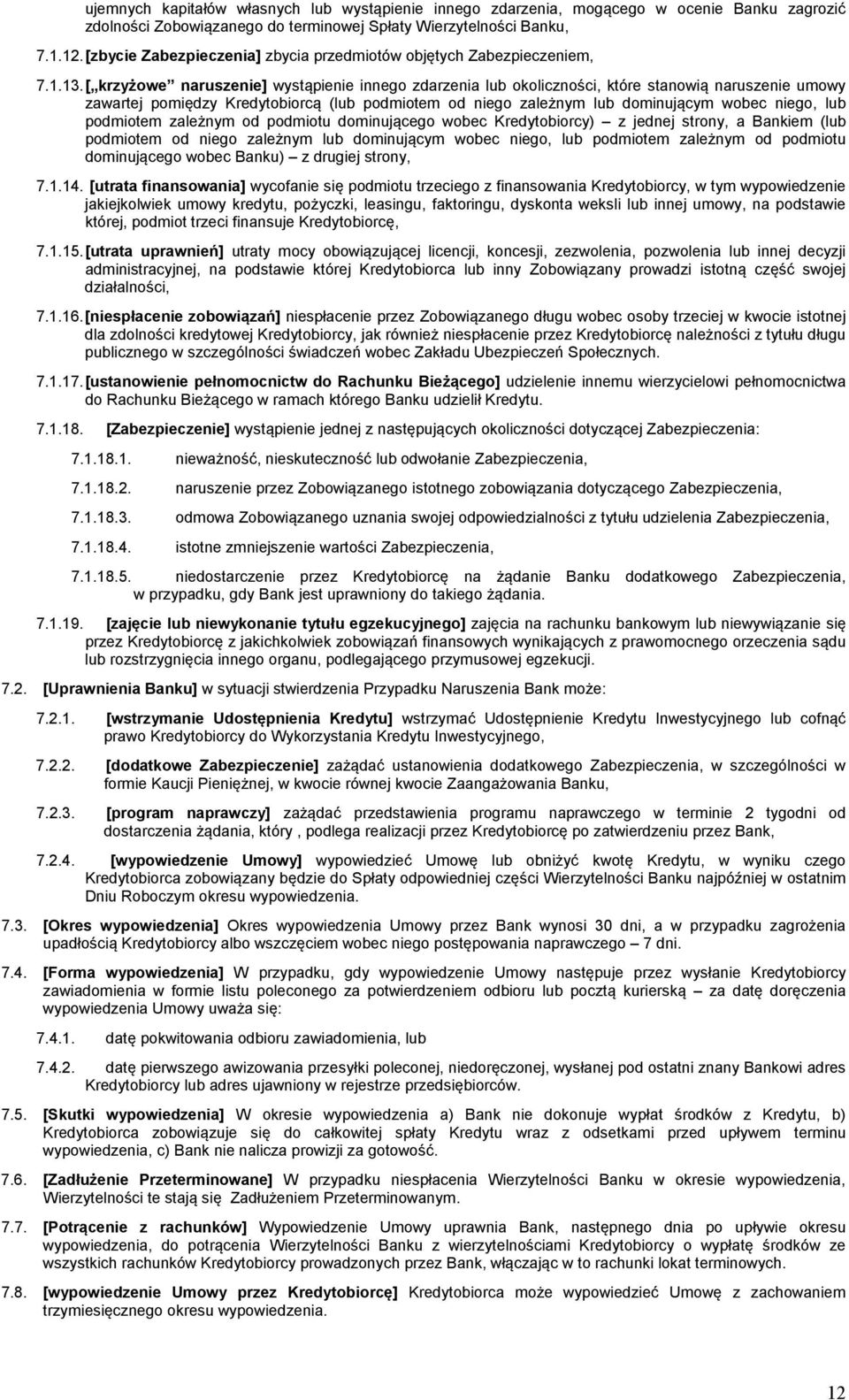 [ krzyżowe naruszenie] wystąpienie innego zdarzenia lub okoliczności, które stanowią naruszenie umowy zawartej pomiędzy Kredytobiorcą (lub podmiotem od niego zależnym lub dominującym wobec niego, lub