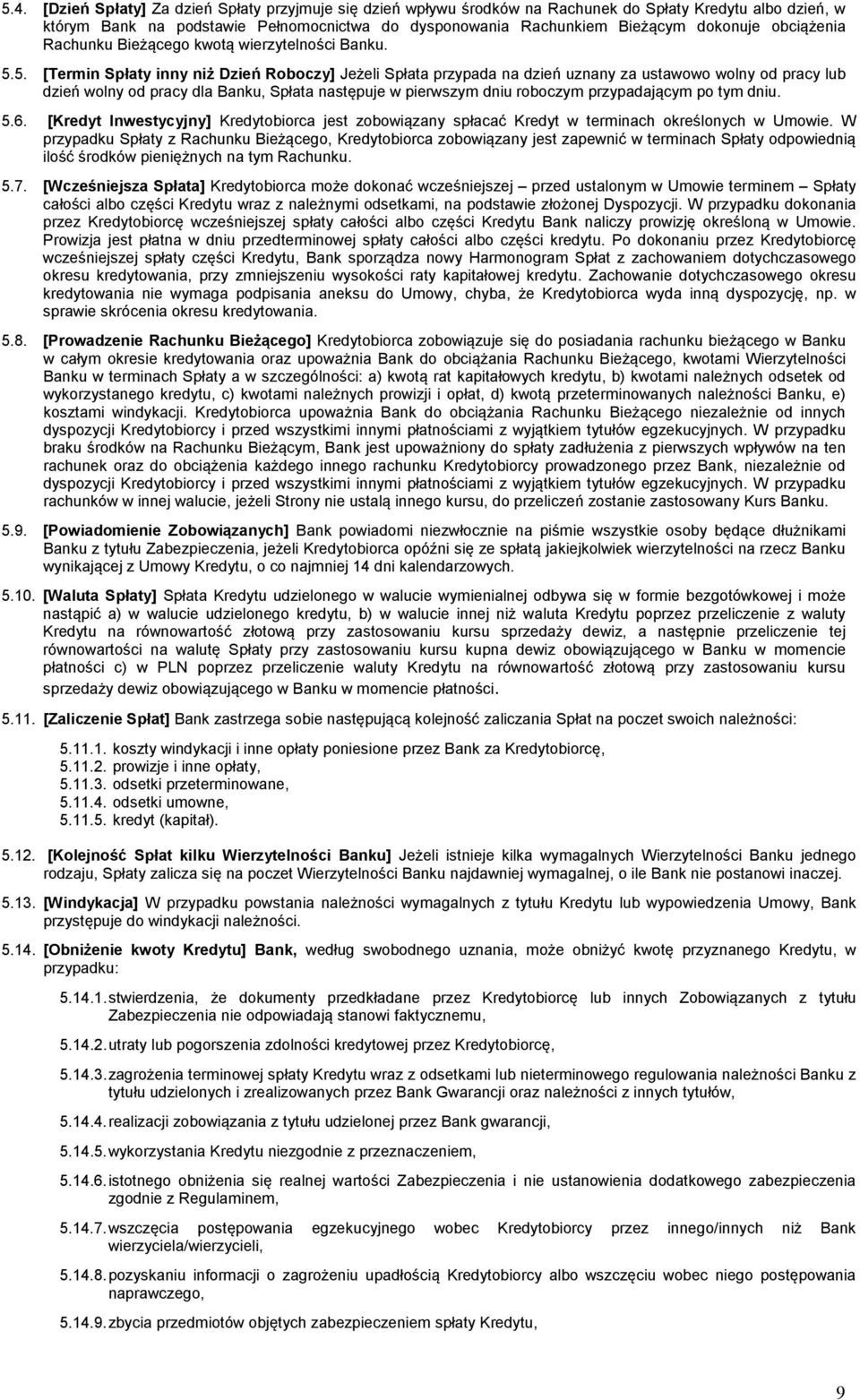 5. [Termin Spłaty inny niż Dzień Roboczy] Jeżeli Spłata przypada na dzień uznany za ustawowo wolny od pracy lub dzień wolny od pracy dla Banku, Spłata następuje w pierwszym dniu roboczym