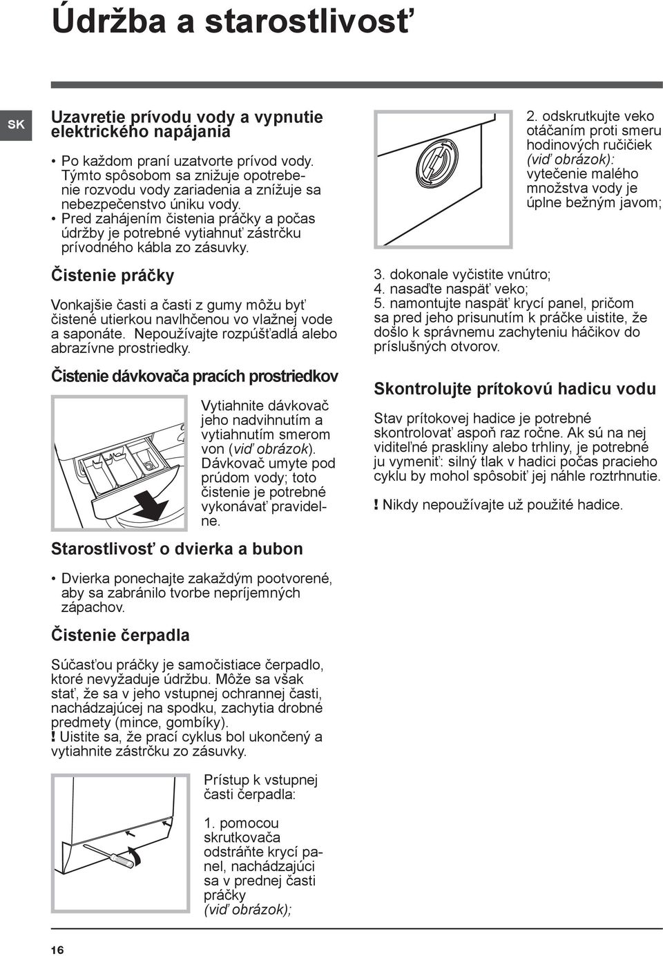 Pred zahájením čistenia práčky a počas údržby je potrebné vytiahnuť zástrčku prívodného kábla zo zásuvky.
