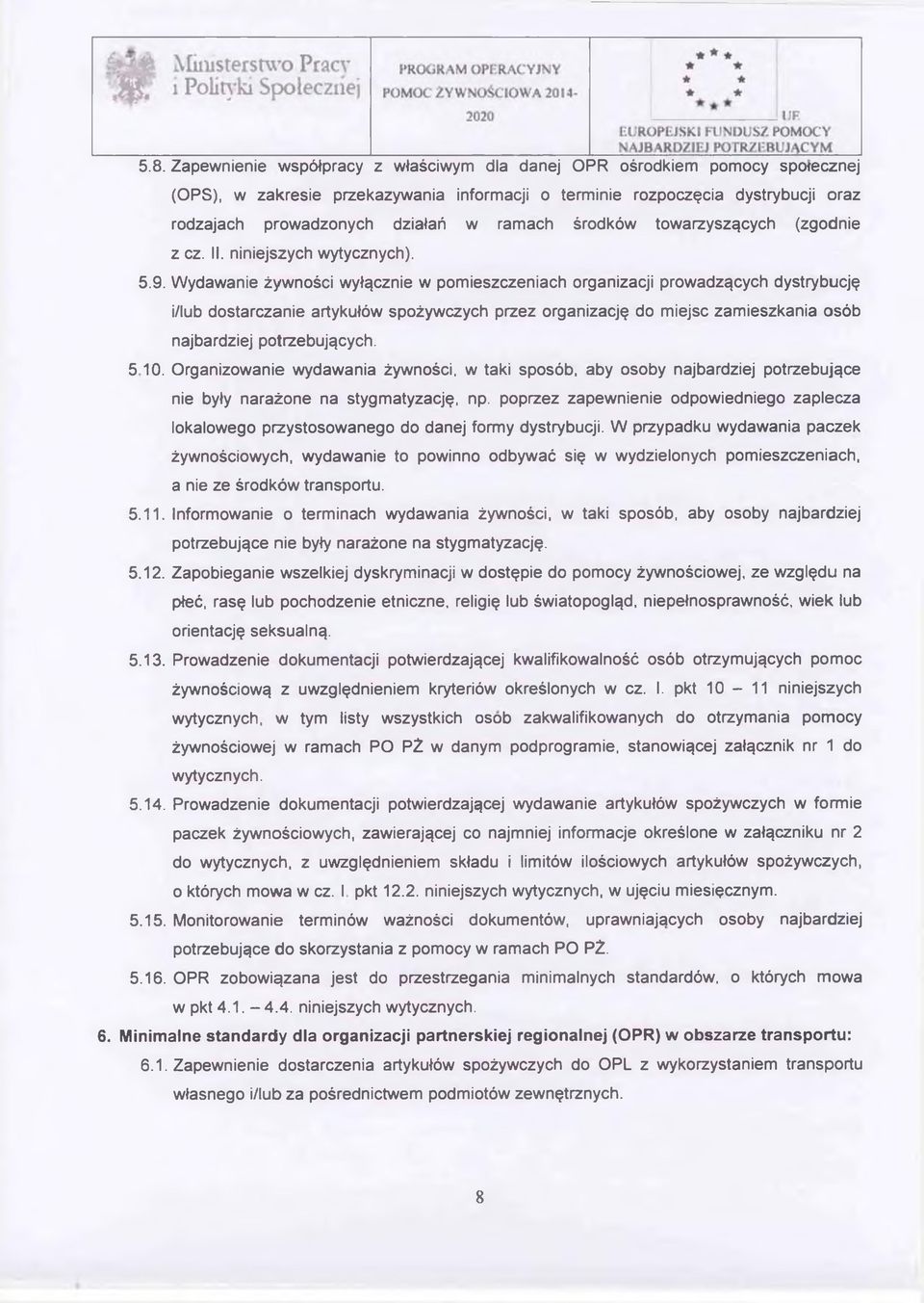 Wydawanie żywności wyłącznie w pomieszczeniach organizacji prowadzących dystrybucję i/lub dostarczanie artykułów spożywczych przez organizację do miejsc zamieszkania osób najbardziej potrzebujących.