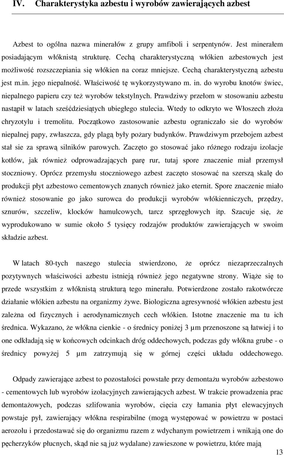 do wyrobu knotów świec, niepalnego papieru czy też wyrobów tekstylnych. Prawdziwy przełom w stosowaniu azbestu nastąpił w latach sześćdziesiątych ubiegłego stulecia.