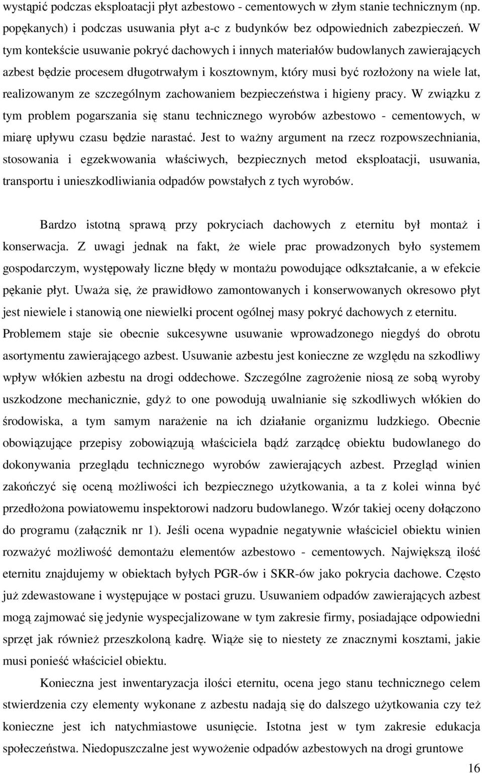 szczególnym zachowaniem bezpieczeństwa i higieny pracy. W związku z tym problem pogarszania się stanu technicznego wyrobów azbestowo - cementowych, w miarę upływu czasu będzie narastać.