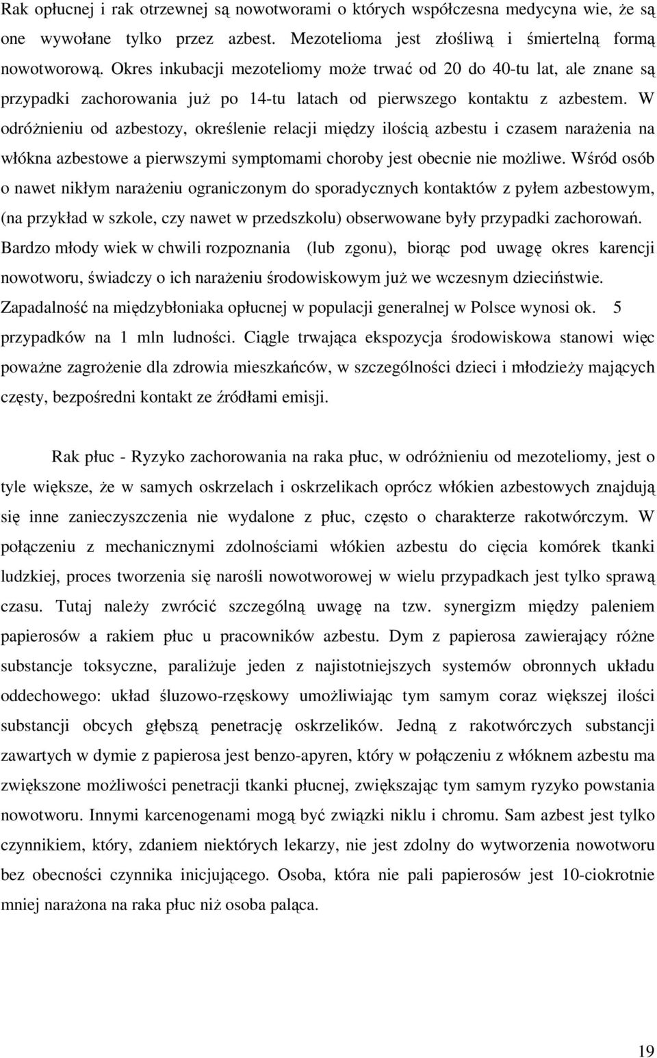 W odróżnieniu od azbestozy, określenie relacji między ilością azbestu i czasem narażenia na włókna azbestowe a pierwszymi symptomami choroby jest obecnie nie możliwe.