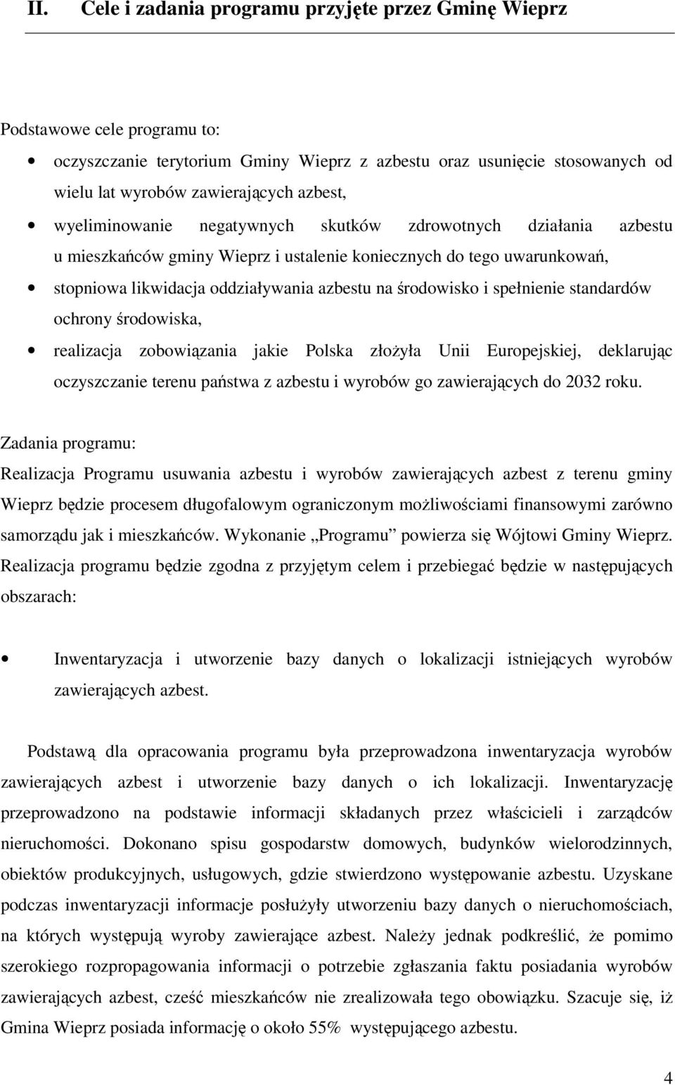 środowisko i spełnienie standardów ochrony środowiska, realizacja zobowiązania jakie Polska złożyła Unii Europejskiej, deklarując oczyszczanie terenu państwa z azbestu i wyrobów go zawierających do