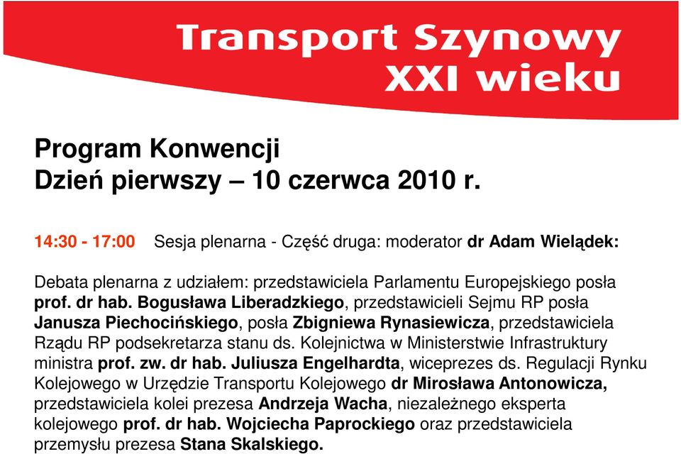 Bogusława Liberadzkiego, przedstawicieli Sejmu RP posła Janusza Piechocińskiego, posła Zbigniewa Rynasiewicza, przedstawiciela Rządu RP podsekretarza stanu ds.