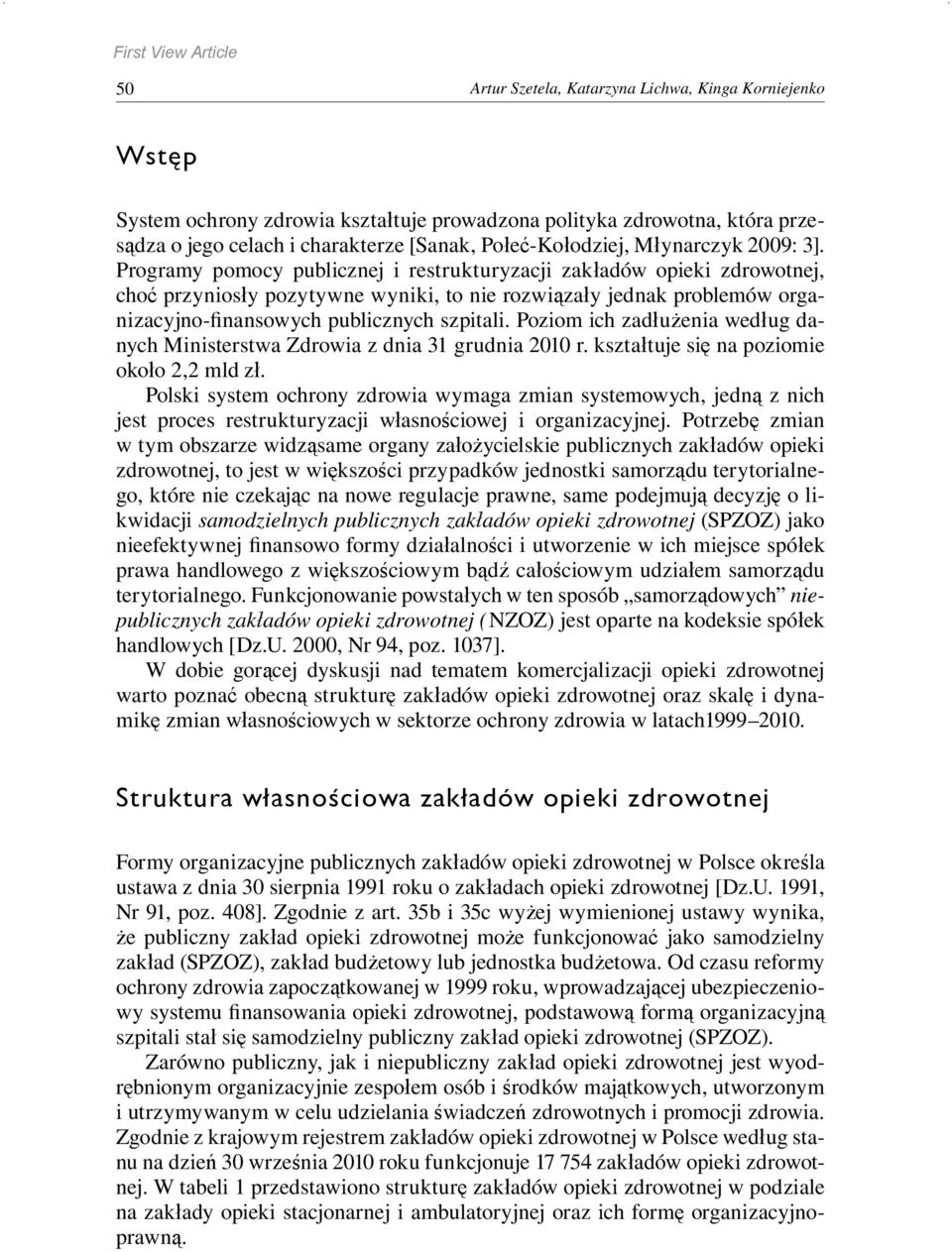 Poziom ich zadłużenia według danych Ministerstwa Zdrowia z dnia 31 grudnia 2010 r. kształtuje się na poziomie około 2,2 mld zł.