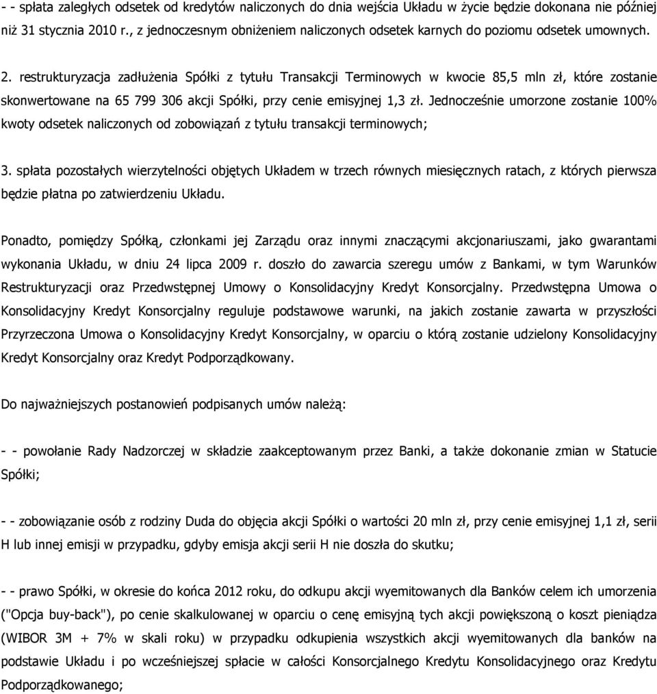 restrukturyzacja zadłuŝenia Spółki z tytułu Transakcji Terminowych w kwocie 85,5 mln zł, które zostanie skonwertowane na 65 799 306 akcji Spółki, przy cenie emisyjnej 1,3 zł.