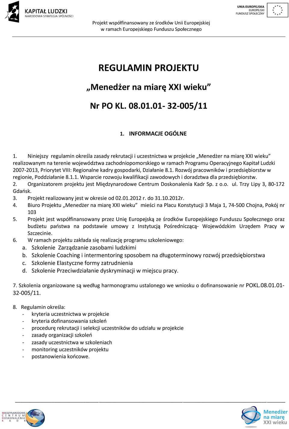 Ludzki 2007-2013, Priorytet VIII: Regionalne kadry gospodarki, Działanie 8.1. Rozwój pracowników i przedsiębiorstw w regionie, Poddziałanie 8.1.1. Wsparcie rozwoju kwalifikacji zawodowych i doradztwa dla przedsiębiorstw.