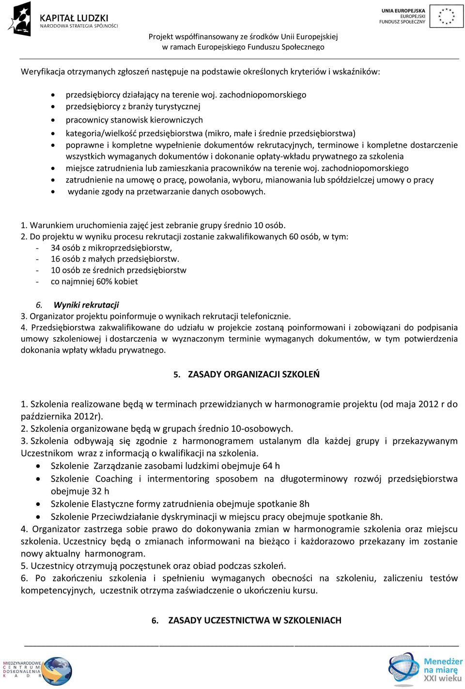 wypełnienie dokumentów rekrutacyjnych, terminowe i kompletne dostarczenie wszystkich wymaganych dokumentów i dokonanie opłaty-wkładu prywatnego za szkolenia miejsce zatrudnienia lub zamieszkania