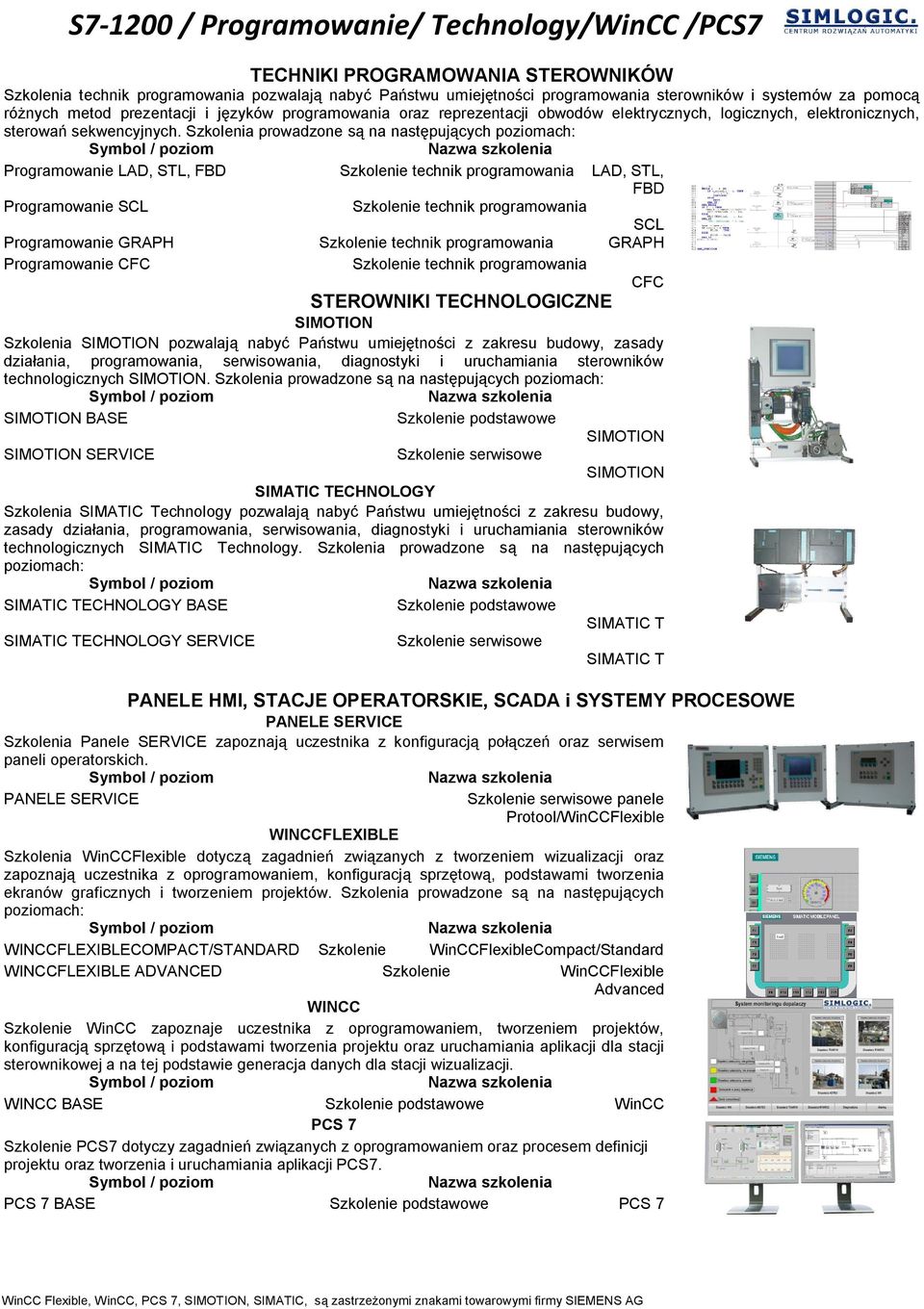 Szkolenia prowadzone są na następujących poziomach: Programowanie LAD, STL, FBD Szkolenie technik programowania LAD, STL, FBD Programowanie SCL Szkolenie technik programowania SCL Programowanie GRAPH