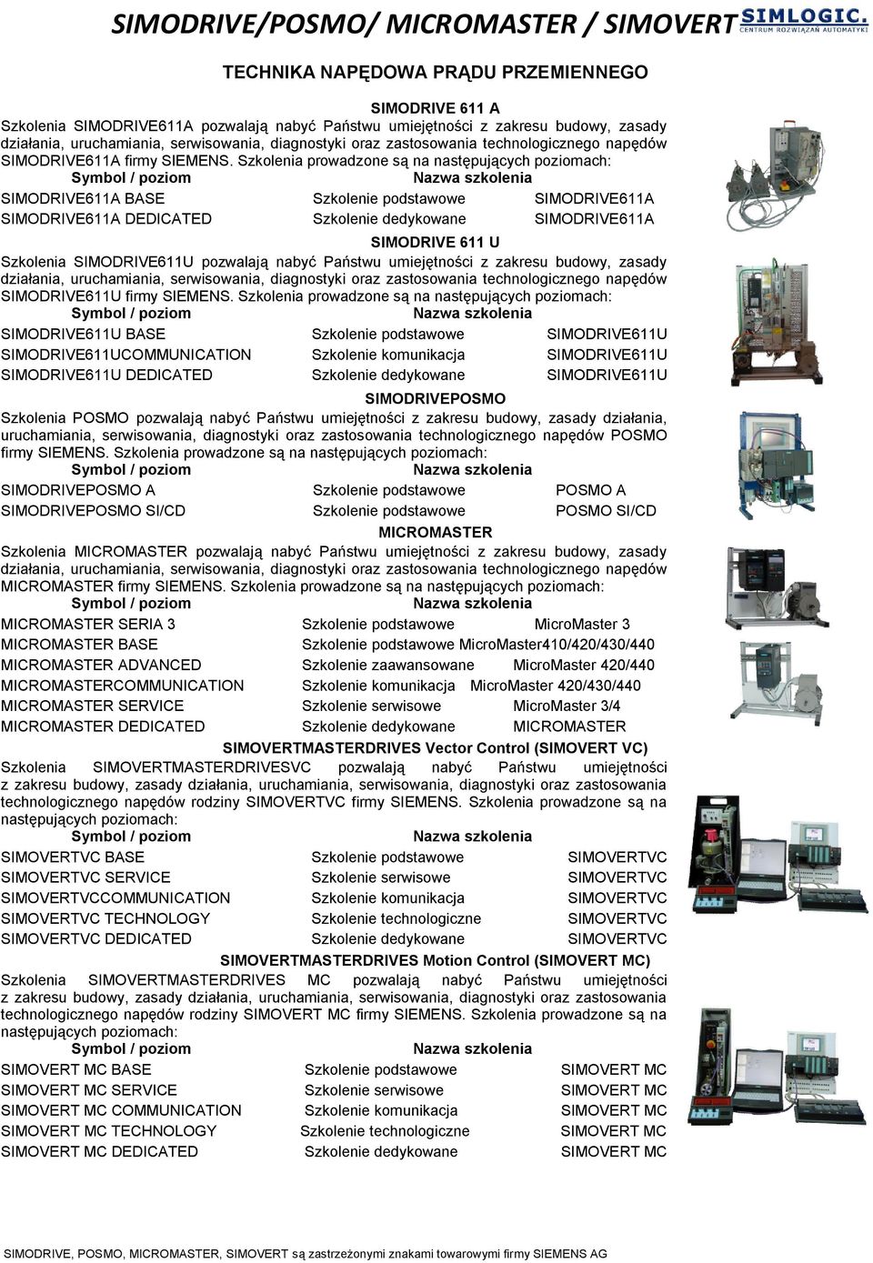 Szkolenia prowadzone są na następujących poziomach: SIMODRIVE611A BASE Szkolenie podstawowe SIMODRIVE611A SIMODRIVE611A DEDICATED Szkolenie dedykowane SIMODRIVE611A SIMODRIVE 611 U Szkolenia