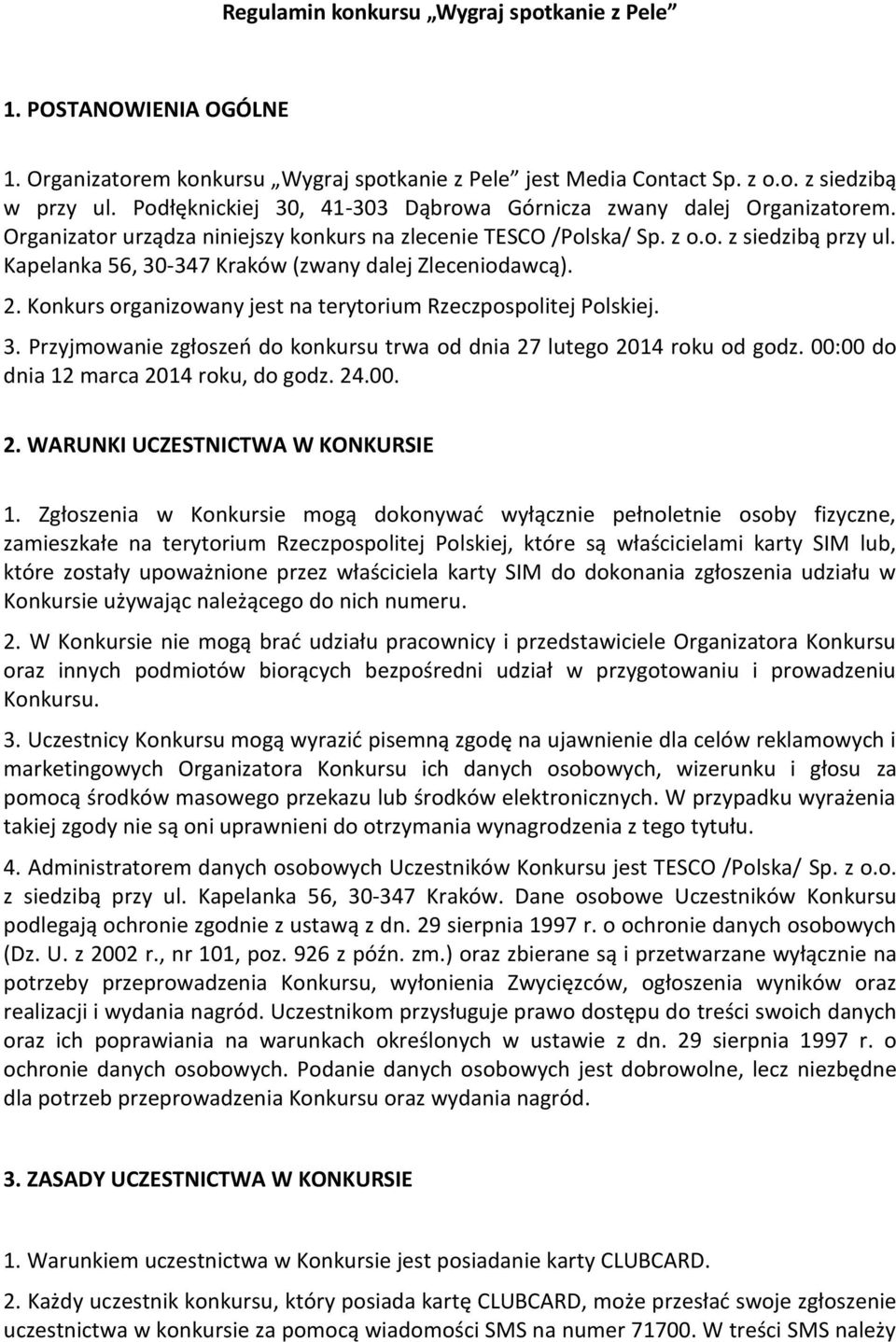 Kapelanka 56, 30-347 Kraków (zwany dalej Zleceniodawcą). 2. Konkurs organizowany jest na terytorium Rzeczpospolitej Polskiej. 3. Przyjmowanie zgłoszeń do konkursu trwa od dnia 27 lutego 2014 roku od godz.