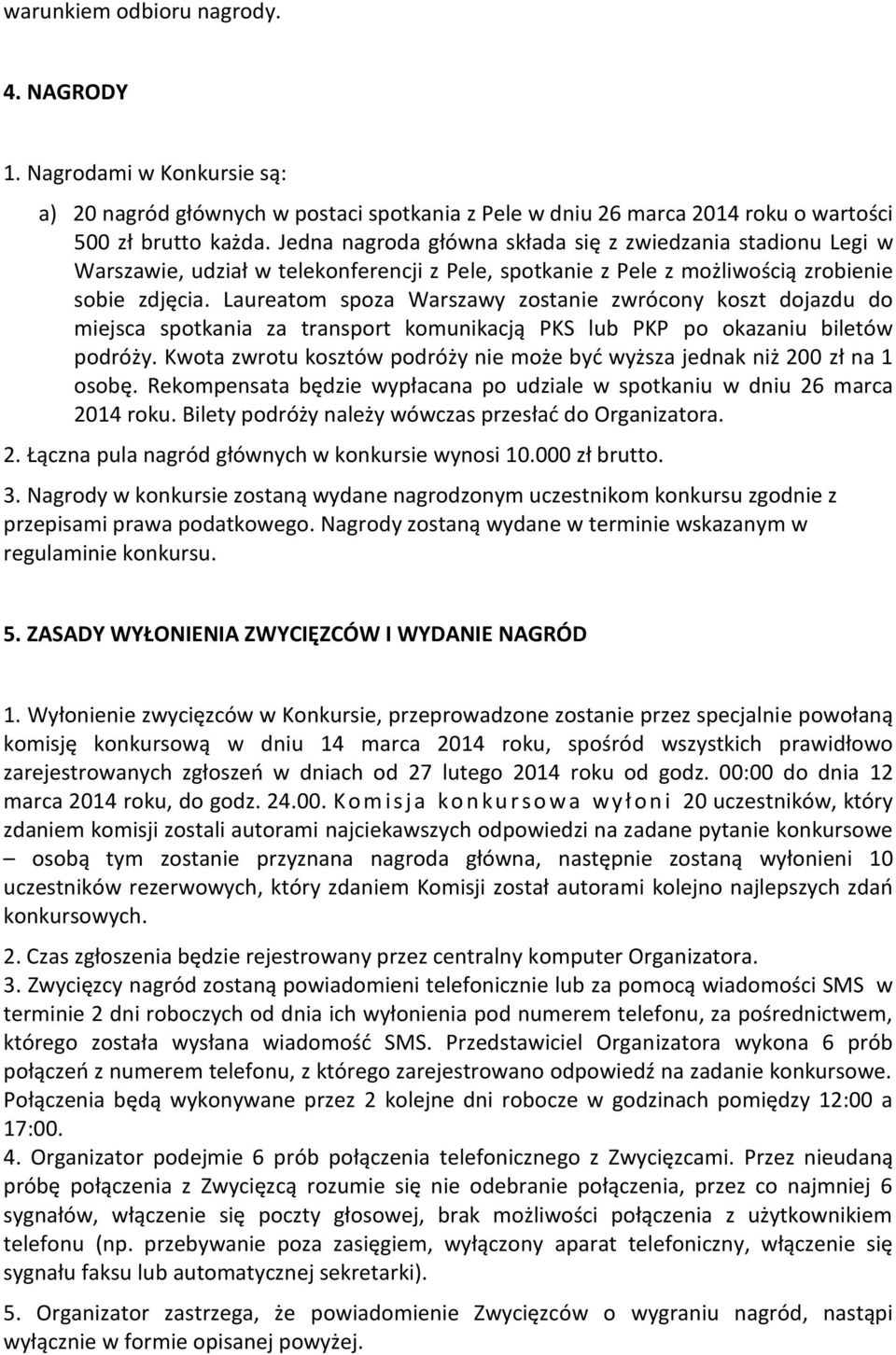 Laureatom spoza Warszawy zostanie zwrócony koszt dojazdu do miejsca spotkania za transport komunikacją PKS lub PKP po okazaniu biletów podróży.