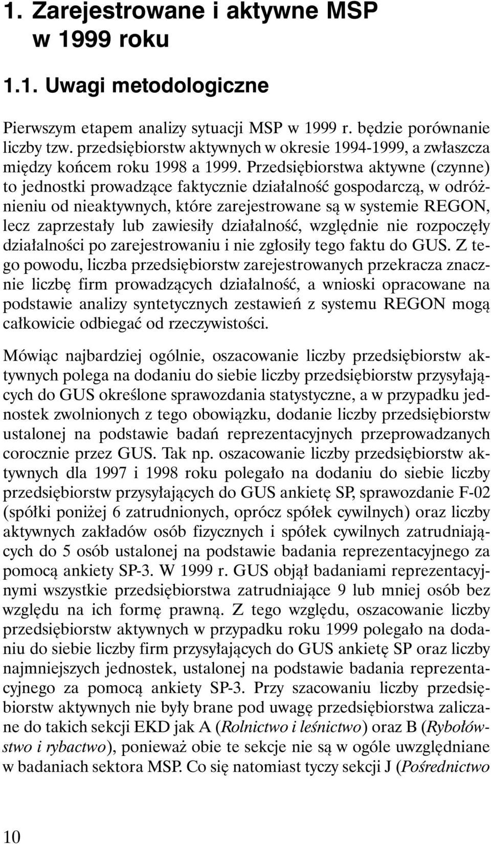 Przedsi biorstwa aktywne (czynne) to jednostki prowadzàce faktycznie dzia alnoêç gospodarczà, w odró nieniu od nieaktywnych, które zarejestrowane sà w systemie REGON, lecz zaprzesta y lub zawiesi y