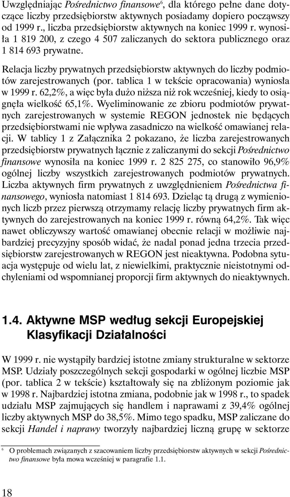 tablica 1 w tekêcie opracowania) wynios a w 1999 r. 62,2%, a wi c by a du o ni sza ni rok wczeêniej, kiedy to osiàgn a wielkoêç 65,1%.