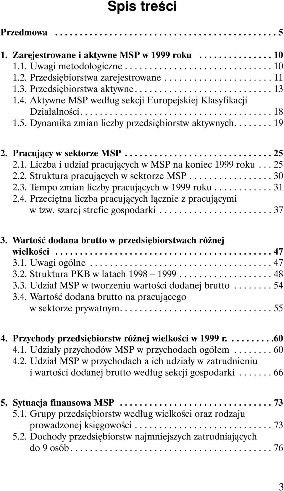 5. Dynamika zmian liczby przedsi biorstw aktywnych........ 19 2. Pracujàcy w sektorze MSP.............................. 25 2.1. Liczba i udzia pracujàcych w MSP na koniec 1999 roku... 25 2.2. Struktura pracujàcych w sektorze MSP.