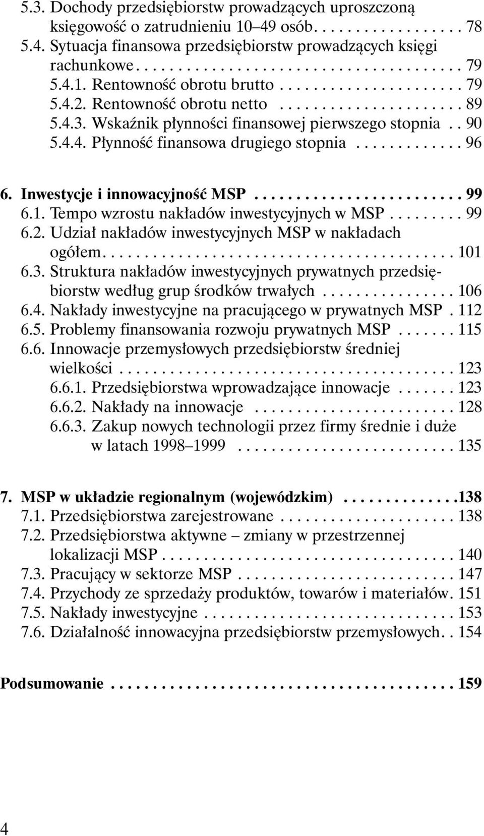 ............ 96 6. Inwestycje i innowacyjnoêç MSP......................... 99 6.1. Tempo wzrostu nak adów inwestycyjnych w MSP......... 99 6.2. Udzia nak adów inwestycyjnych MSP w nak adach ogó em.