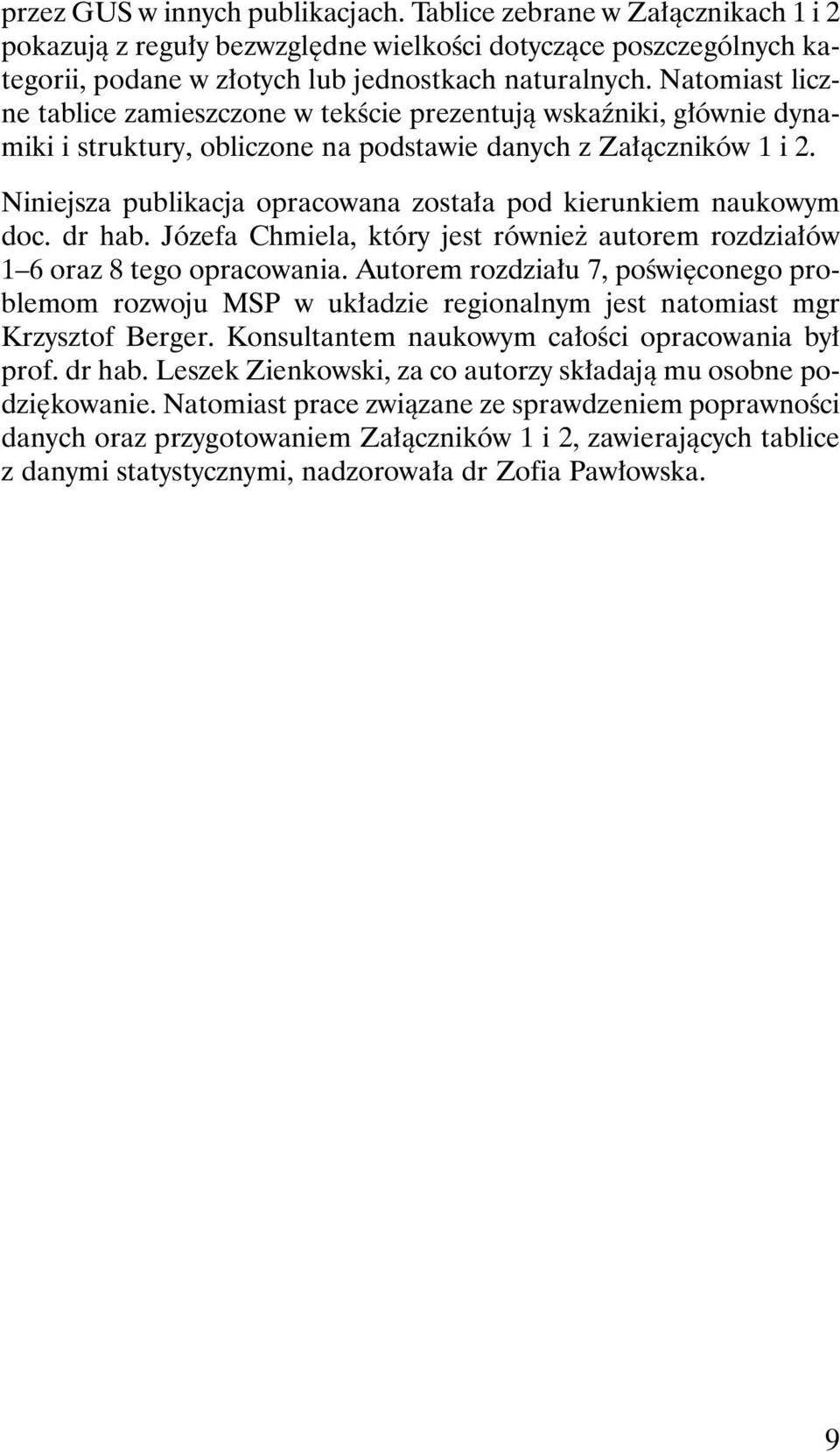 Niniejsza publikacja opracowana zosta a pod kierunkiem naukowym doc. dr hab. Józefa Chmiela, który jest równie autorem rozdzia ów 1 6 oraz 8 tego opracowania.