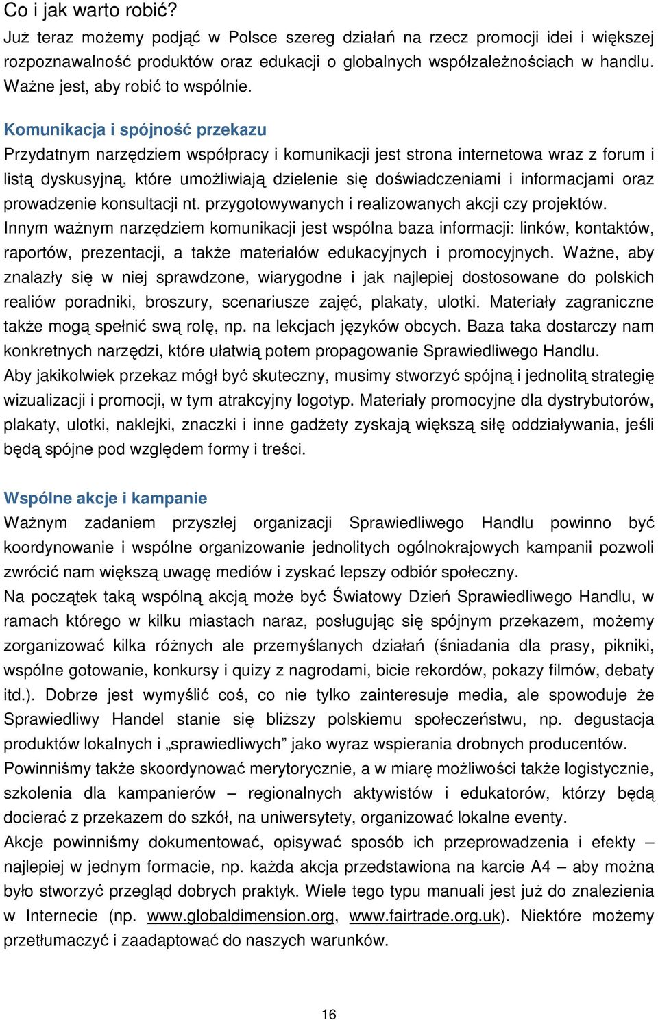 Komunikacja i spójność przekazu Przydatnym narzędziem współpracy i komunikacji jest strona internetowa wraz z forum i listą dyskusyjną, które umoŝliwiają dzielenie się doświadczeniami i informacjami
