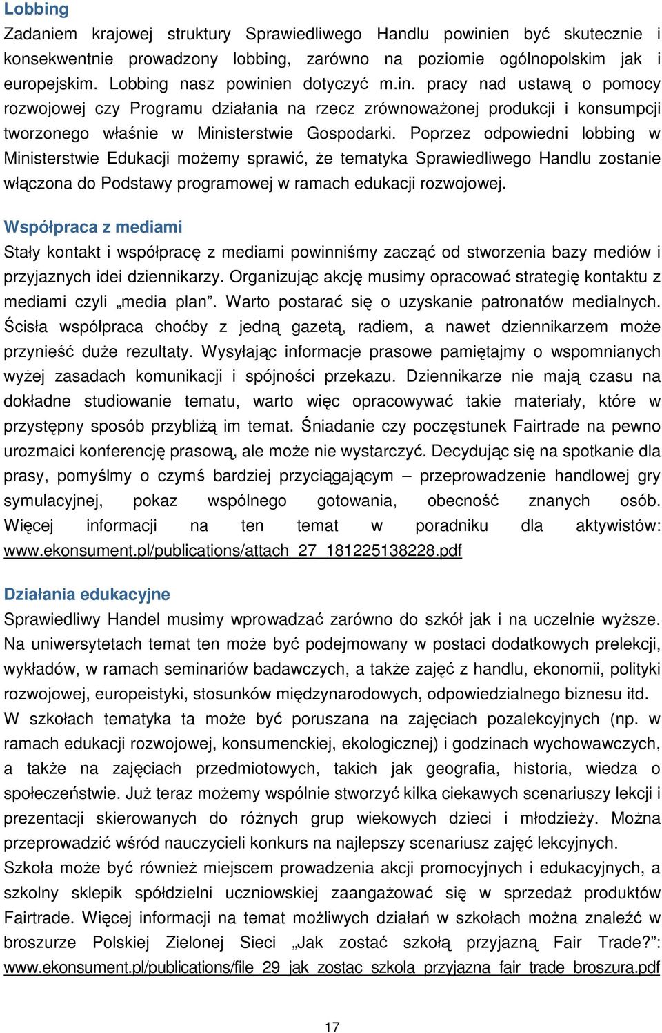 Poprzez odpowiedni lobbing w Ministerstwie Edukacji moŝemy sprawić, Ŝe tematyka Sprawiedliwego Handlu zostanie włączona do Podstawy programowej w ramach edukacji rozwojowej.