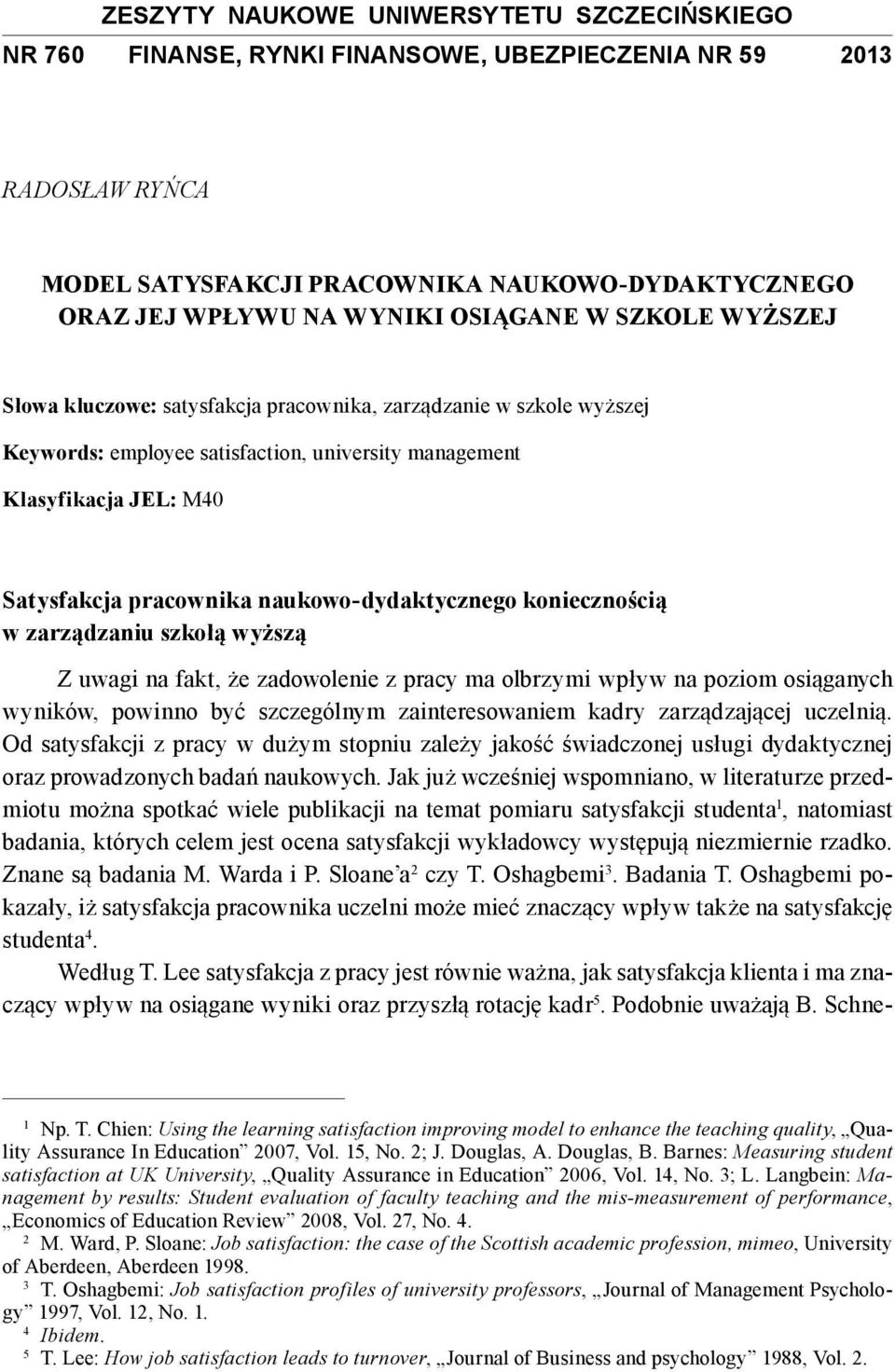 koniecznością w zarządzaniu szkołą wyższą Z uwagi na fakt, że zadowolenie z pracy ma olbrzymi wpływ na poziom osiąganych wyników, powinno być szczególnym zainteresowaniem kadry zarządzającej uczelnią.
