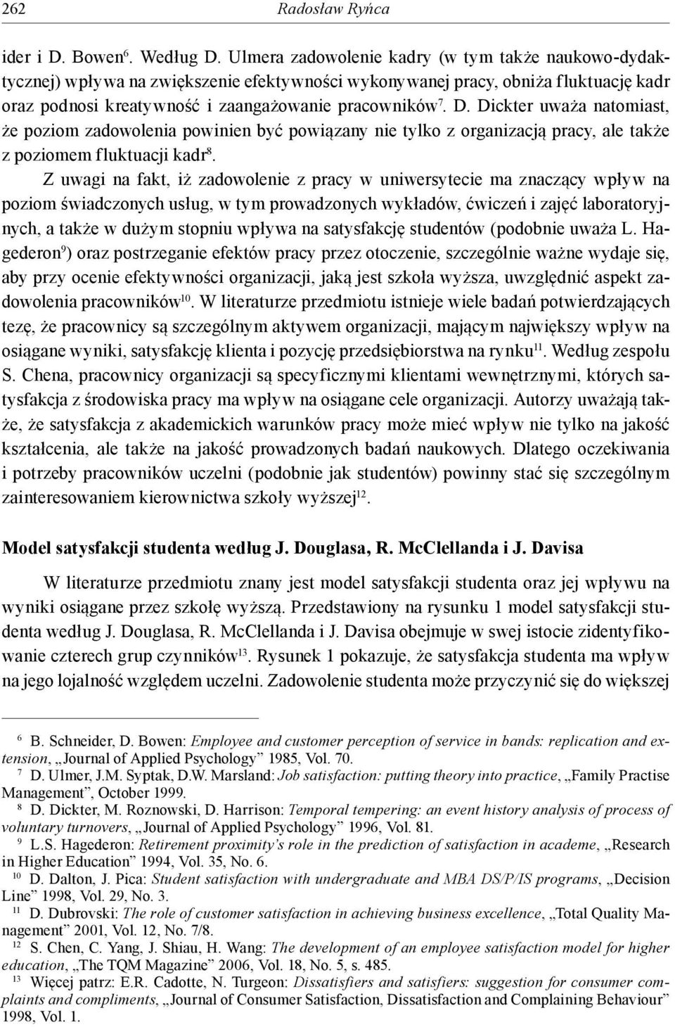 Dickter uważa natomiast, że poziom zadowolenia powinien być powiązany nie tylko z organizacją pracy, ale także z poziomem fluktuacji kadr 8.