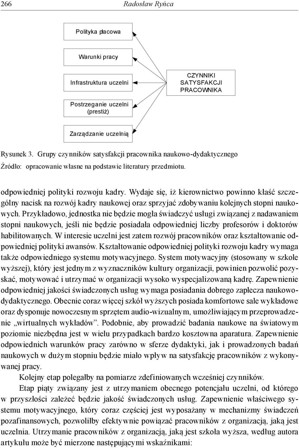 Wydaje się, iż kierownictwo powinno kłaść szczególny nacisk na rozwój kadry naukowej oraz sprzyjać zdobywaniu kolejnych stopni naukowych.