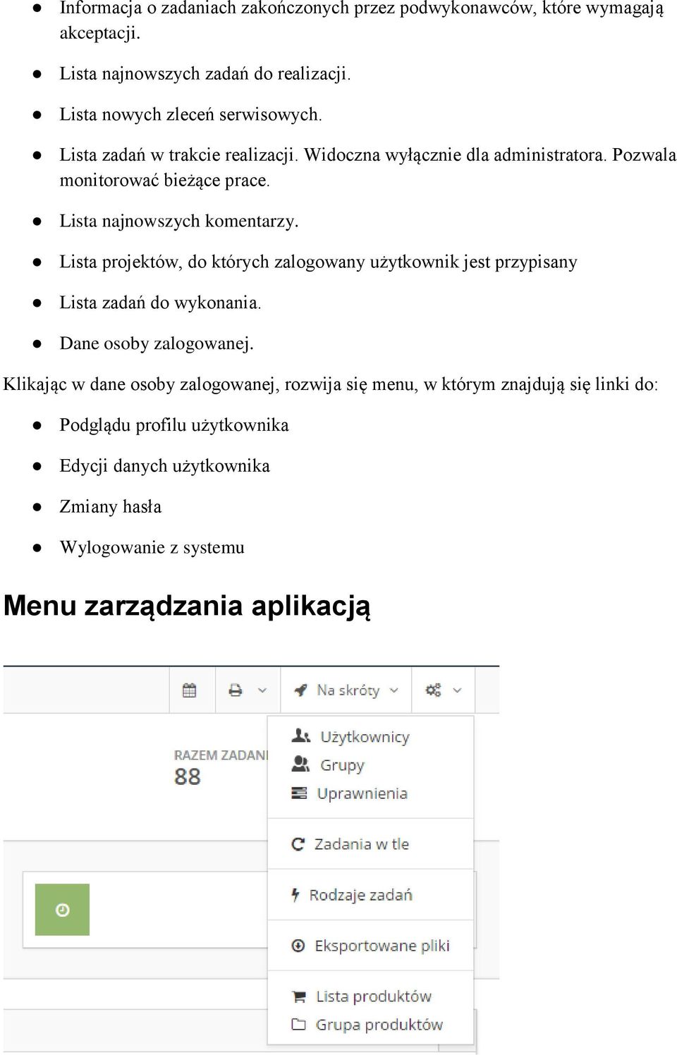 Lista najnowszych komentarzy. Lista projektów, do których zalogowany użytkownik jest przypisany Lista zadań do wykonania. Dane osoby zalogowanej.