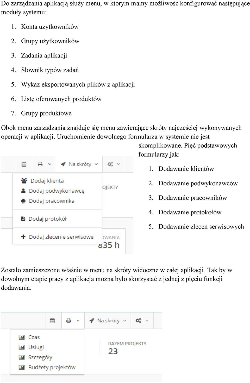 Uruchomienie dowolnego formularza w systemie nie jest skomplikowane. Pięć podstawowych formularzy jak: 1. Dodawanie klientów 2. Dodawanie podwykonawców 3. Dodawanie pracowników 4.