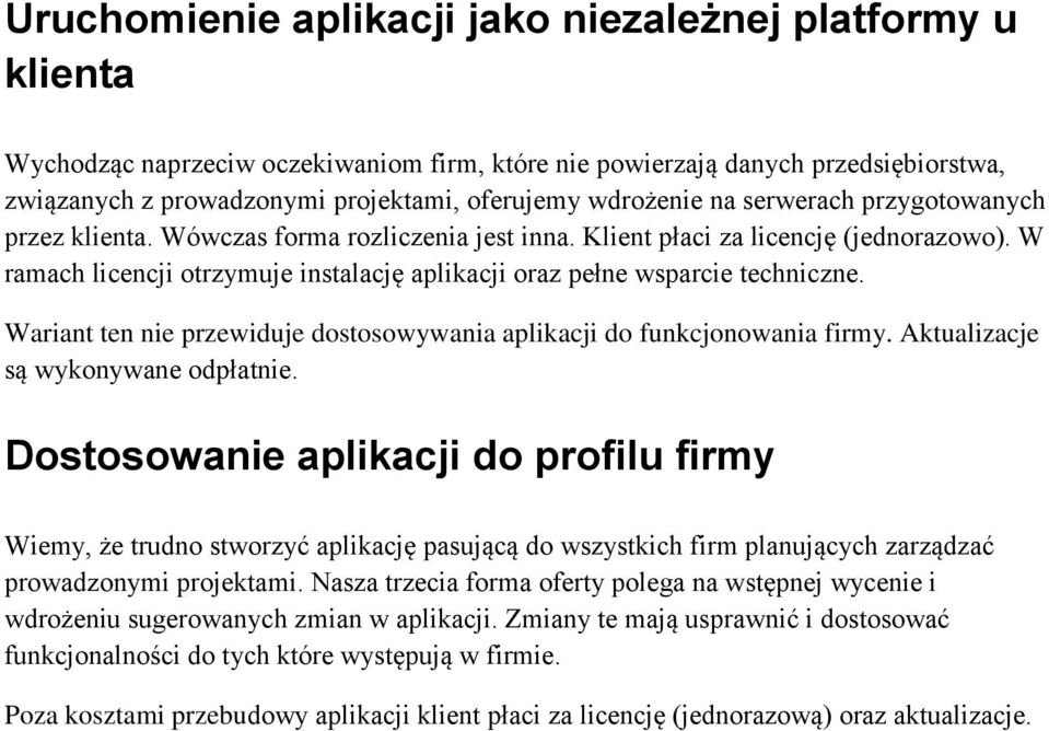 W ramach licencji otrzymuje instalację aplikacji oraz pełne wsparcie techniczne. Wariant ten nie przewiduje dostosowywania aplikacji do funkcjonowania firmy. Aktualizacje są wykonywane odpłatnie.
