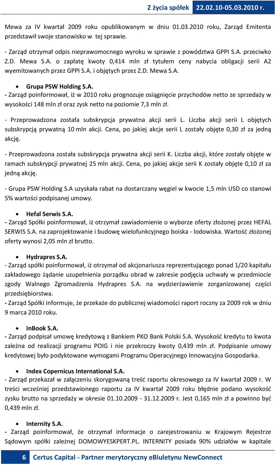 A. i objętych przez Z.D. Mewa S.A. Grupa PSW Holding S.A. - Zarząd poinformował, iż w 2010 roku prognozuje osiągnięcie przychodów netto ze sprzedaży w wysokości 148 mln zł oraz zysk netto na poziomie 7,3 mln zł.