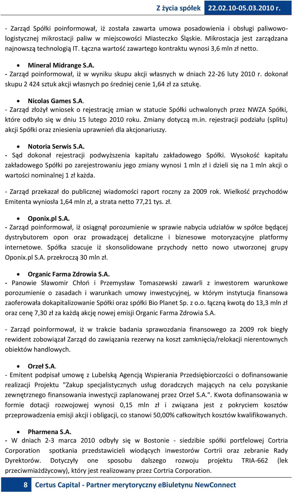 - Zarząd poinformował, iż w wyniku skupu akcji własnych w dniach 22-26 luty 2010 r. dokonał skupu 2 424 sztuk akcji własnych po średniej cenie 1,64 zł za sztukę. Nicolas Games S.A.