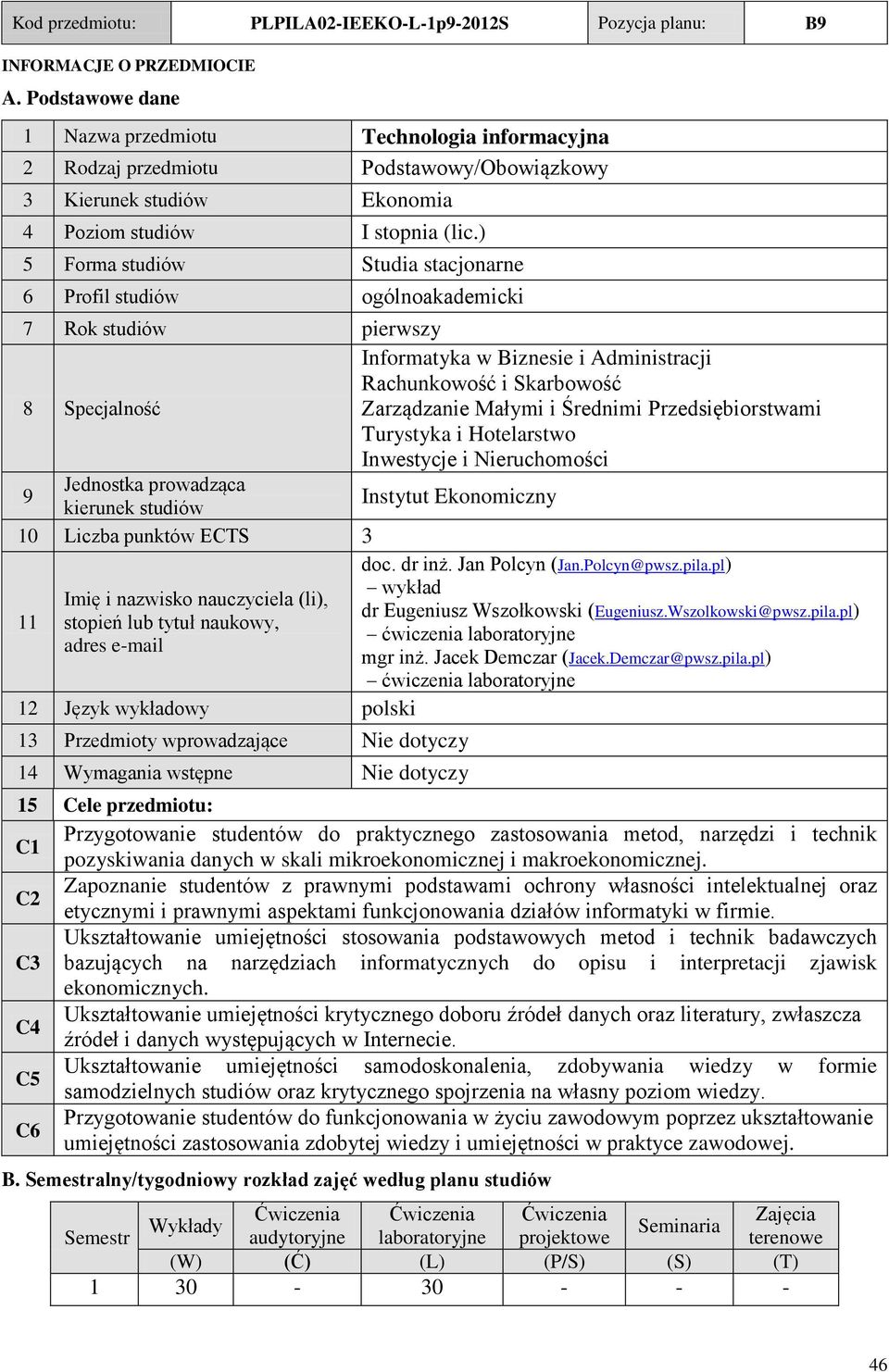 ) 5 Forma studiów tudia stacjonarne 6 Profil studiów ogólnoakademicki 7 Rok studiów pierwszy 8 pecjalność Informatyka w Biznesie i Administracji Rachunkowość i karbowość Zarządzanie Małymi i Średnimi