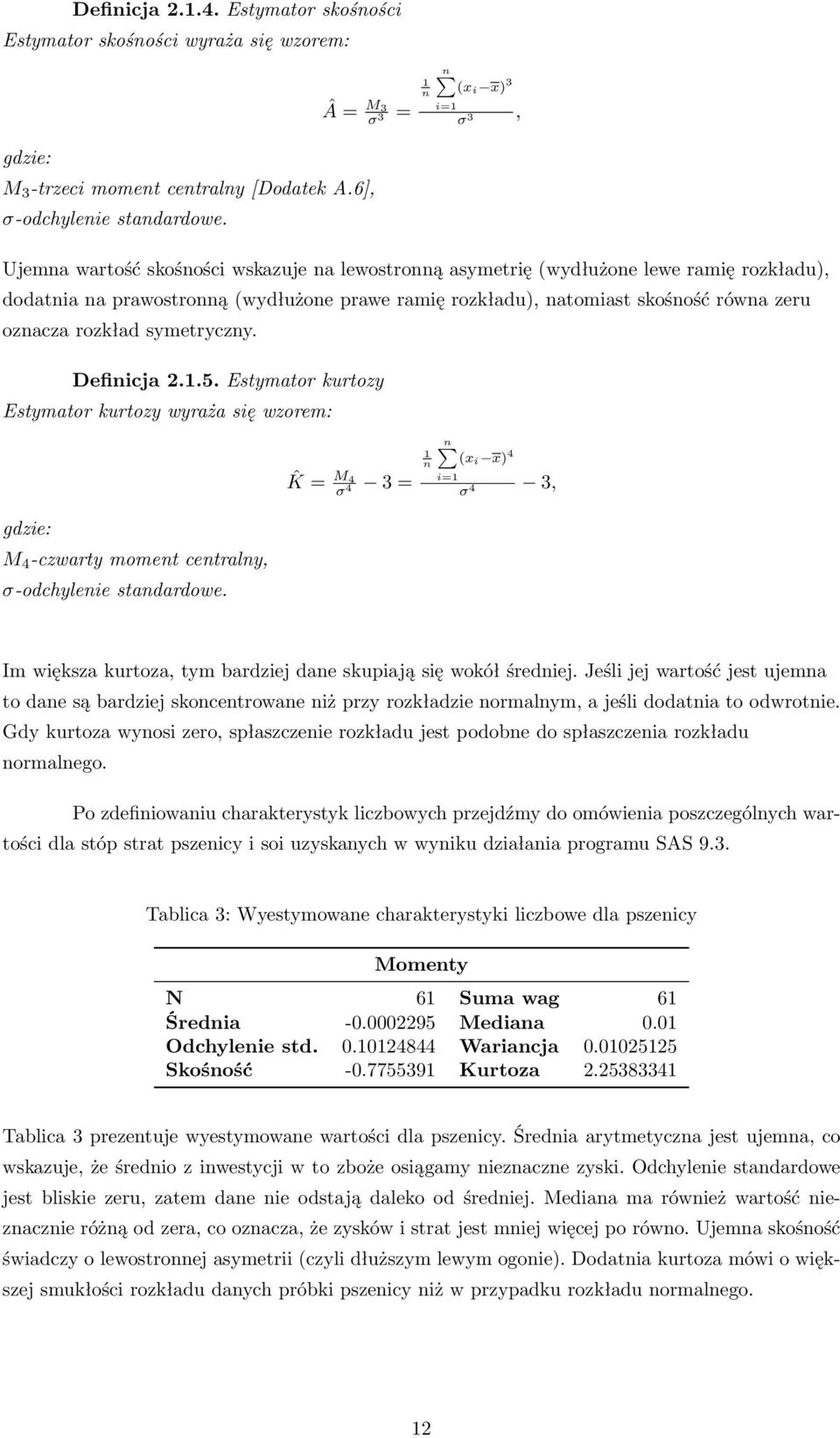 równa zeru oznacza rozkład symetryczny. Definicja 2.1.5. Estymator kurtozy Estymator kurtozy wyraża się wzorem: gdzie: M 4 -czwarty moment centralny, σ-odchylenie standardowe.