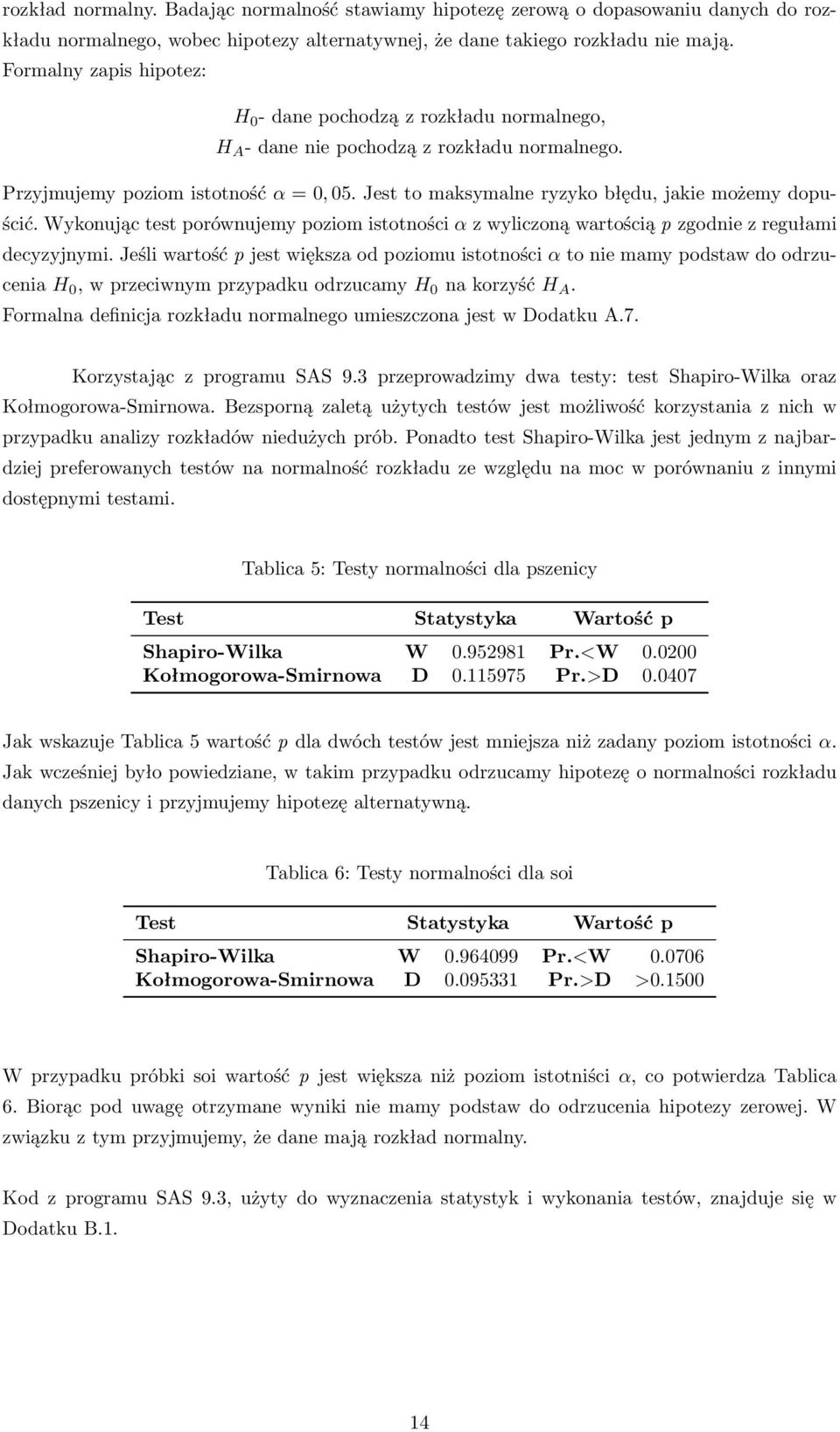 Jest to maksymalne ryzyko błędu, jakie możemy dopuścić. Wykonując test porównujemy poziom istotności α z wyliczoną wartością p zgodnie z regułami decyzyjnymi.