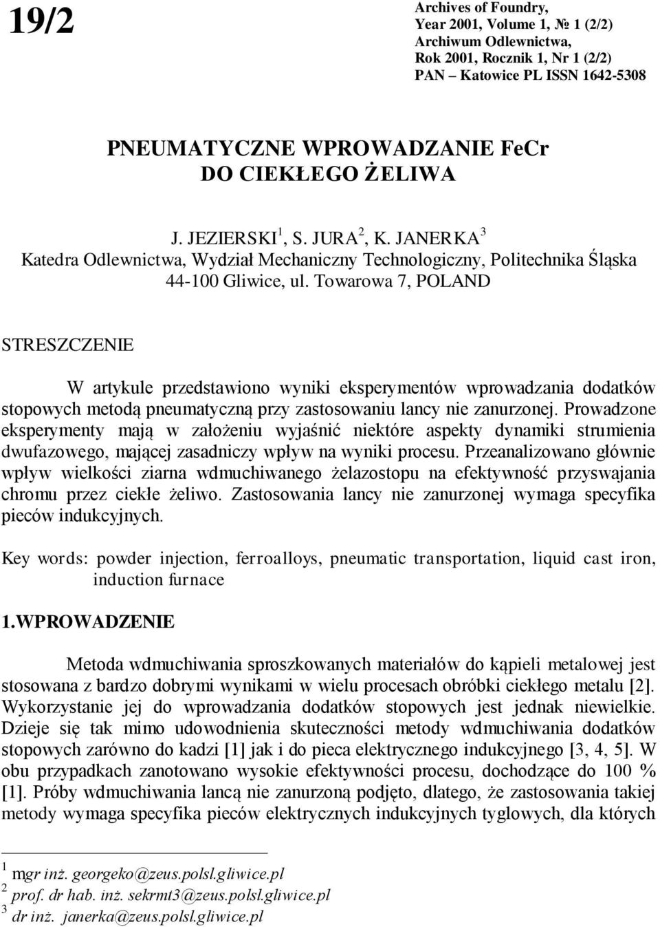 Towarowa 7, POLAND STRESZCZENIE W artykule przedstawiono wyniki eksperymentów wprowadzania dodatków stopowych metodą pneumatyczną przy zastosowaniu lancy nie zanurzonej.